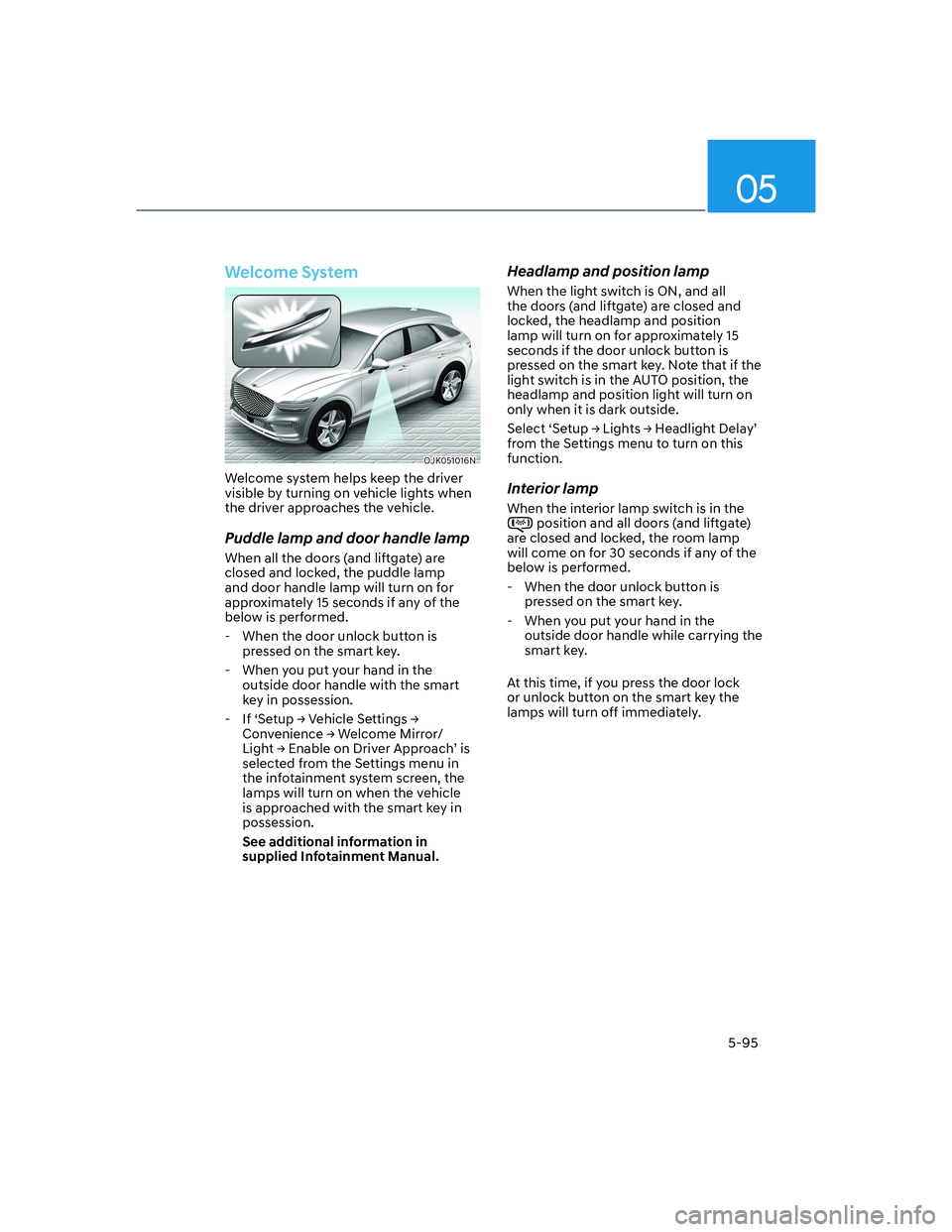 HYUNDAI GENESIS GV70 2021  Owners Manual 05
5-95
Welcome System
OJK051016NOJK051016N
Welcome system helps keep the driver 
visible by turning on vehicle lights when 
the driver approaches the vehicle.
Puddle lamp and door handle lamp
When al