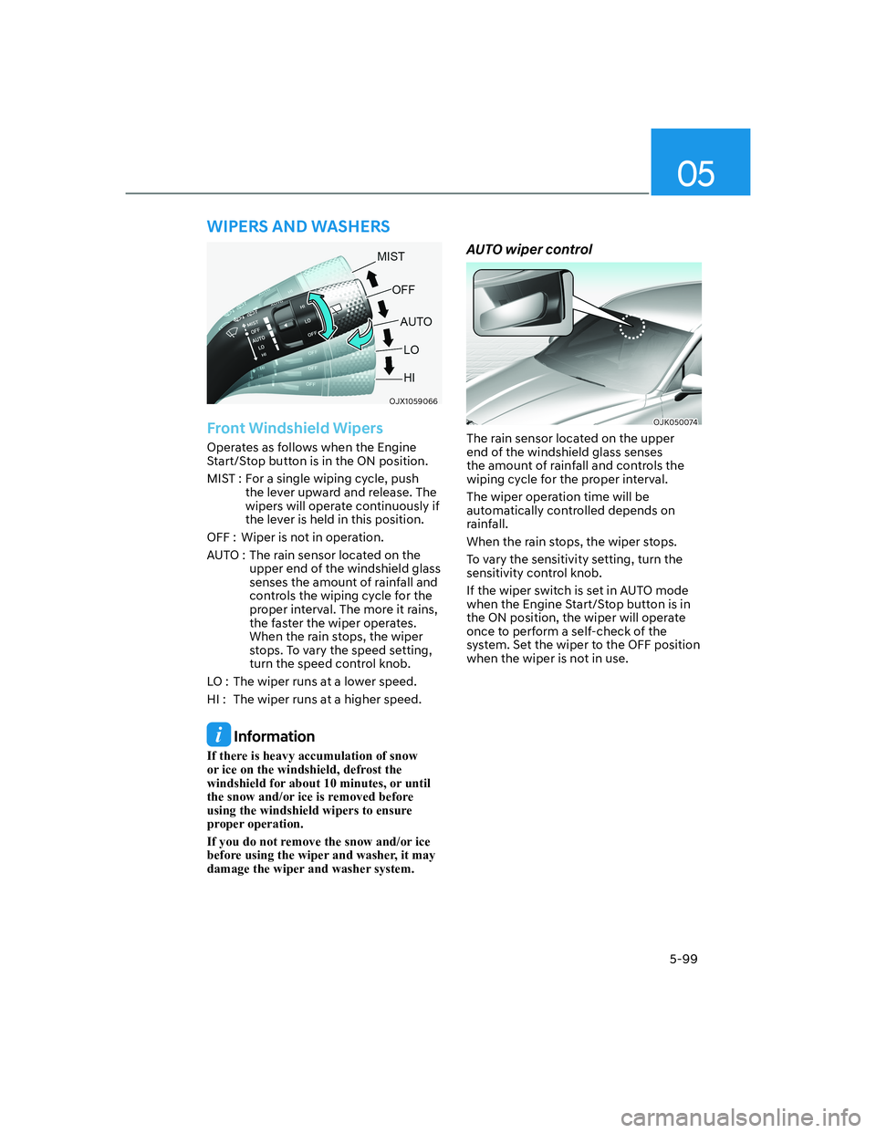 HYUNDAI GENESIS GV70 2021 User Guide 05
5-99
OJX1059066OJX1059066
Front Windshield Wipers
Operates as follows when the Engine
Start/Stop button is in the ON position.
MIST : For a single wiping cycle, push
the lever upward and release. HYUNDAI GENESIS GV70 2021 User Guide 05
5-99
OJX1059066OJX1059066
Front Windshield Wipers
Operates as follows when the Engine
Start/Stop button is in the ON position.
MIST : For a single wiping cycle, push
the lever upward and release.