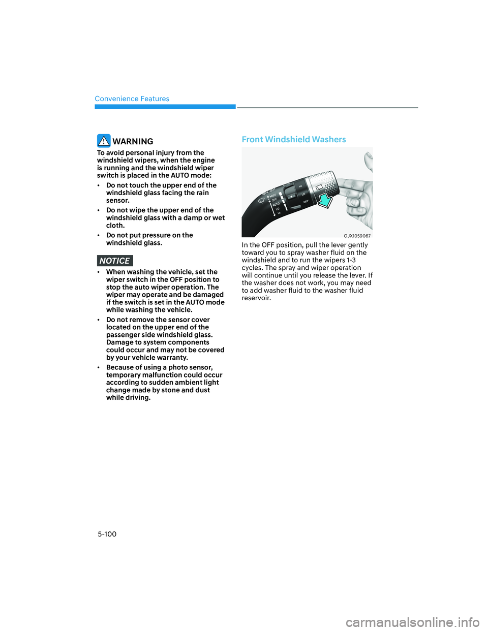 HYUNDAI GENESIS GV70 2021  Owners Manual Convenience Features
5-100
 WARNING
To avoid personal injury from the 
windshield wipers, when the engine 
is running and the windshield wiper 
switch is placed in the AUTO mode:
• Do not touch the 
