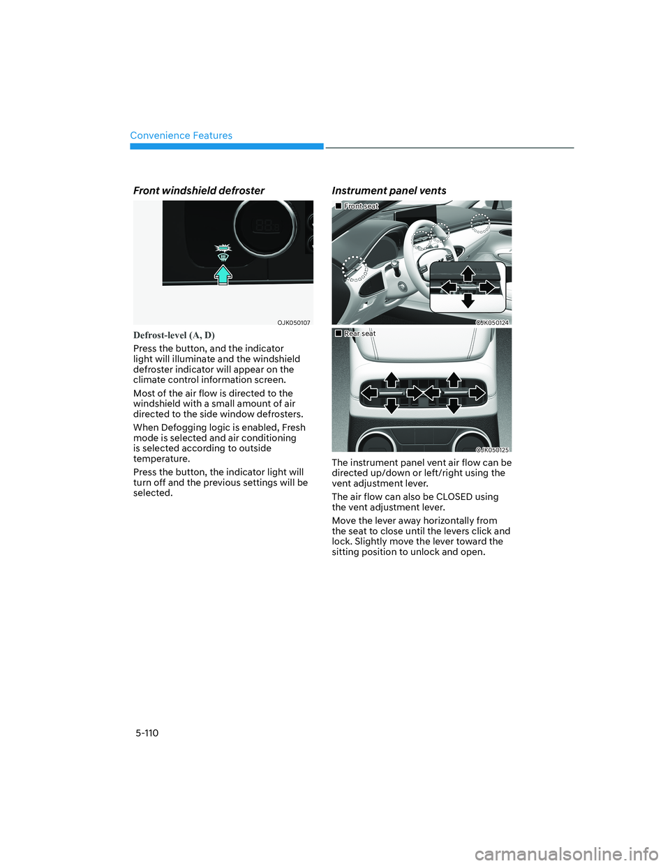 HYUNDAI GENESIS GV70 2021  Owners Manual Convenience Features
5-110
Front windshield defroster 
OJK050107OJK050107
Defrost-level (A, D)
Press the button, and the indicator 
light will illuminate and the windshield 
defroster indicator will a