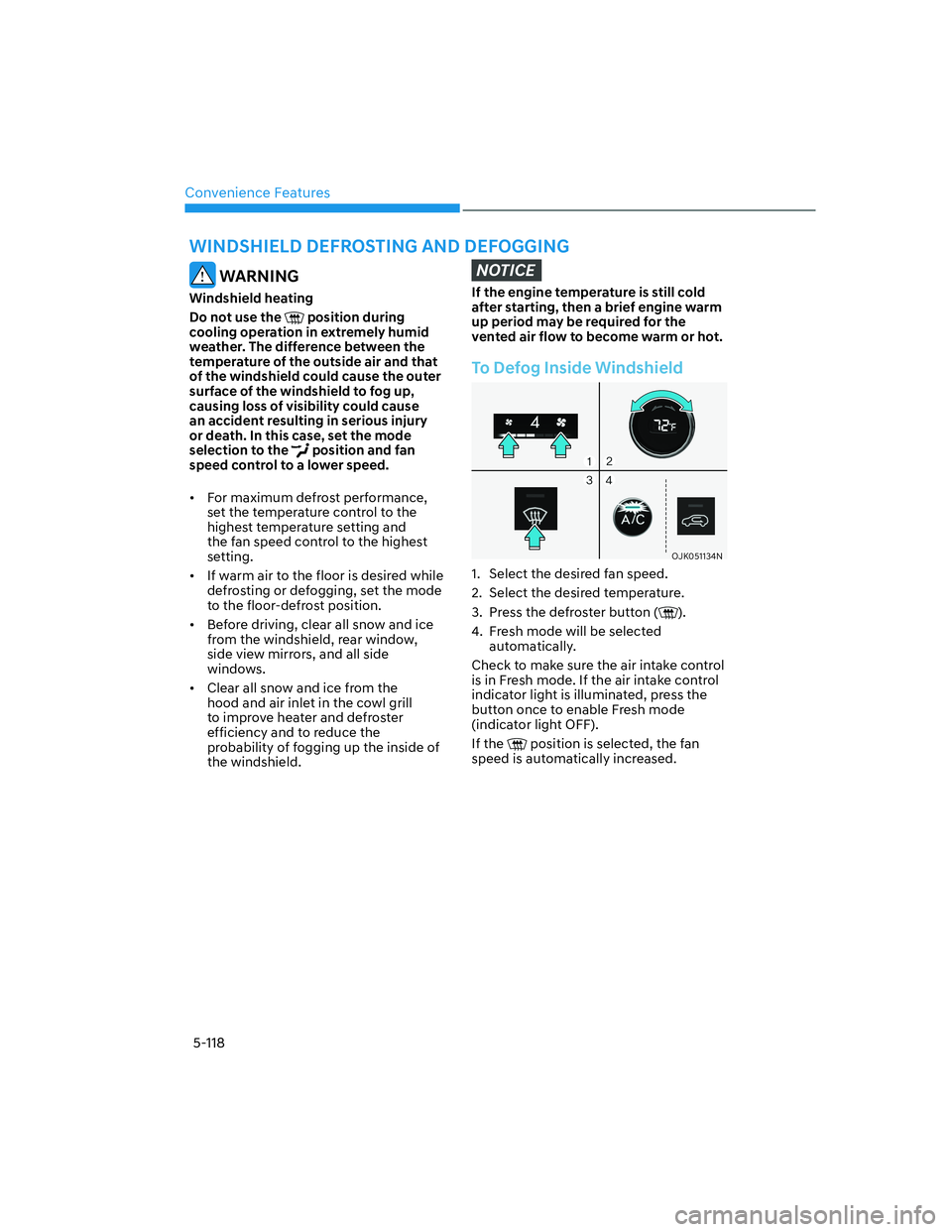 HYUNDAI GENESIS GV70 2021 User Guide Convenience Features
5-118
WINDSHIELD DEFROSTING AND DEFOGGING
WARNING
Windshield heating
Do not use the
position during
cooling operation in extremely humid
weather. The difference between the
HYUNDAI GENESIS GV70 2021 User Guide Convenience Features
5-118
WINDSHIELD DEFROSTING AND DEFOGGING
WARNING
Windshield heating
Do not use the
position during
cooling operation in extremely humid
weather. The difference between the
