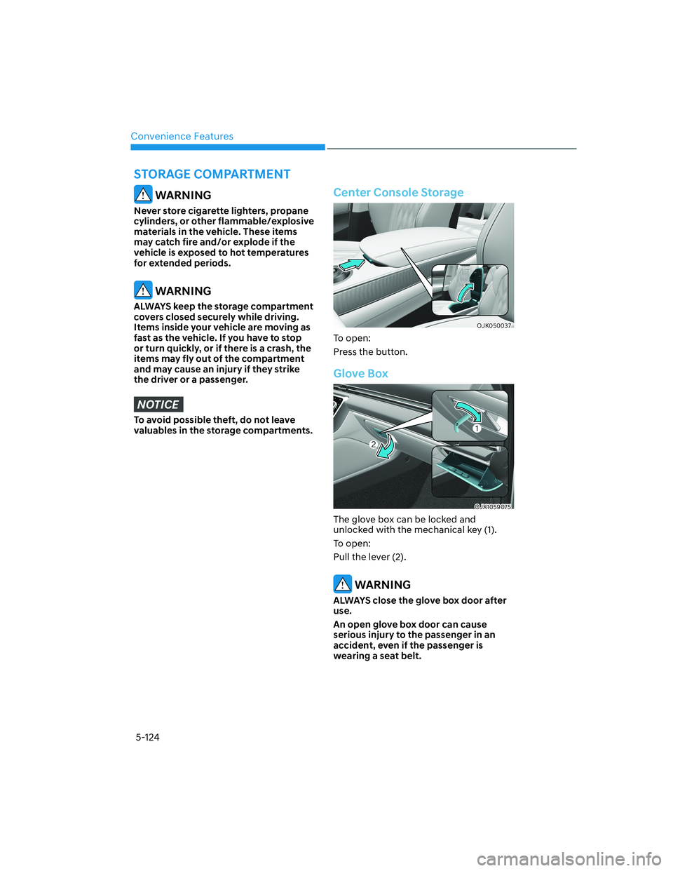 HYUNDAI GENESIS GV70 2021 Owners Manual Convenience Features
5-124
WARNING
Never store cigarette lighters, propane
cylinders, or other flammable/explosive
materials in the vehicle. These items
may catch fire and/or explode if the
vehic HYUNDAI GENESIS GV70 2021 Owners Manual Convenience Features
5-124
WARNING
Never store cigarette lighters, propane
cylinders, or other flammable/explosive
materials in the vehicle. These items
may catch fire and/or explode if the
vehic