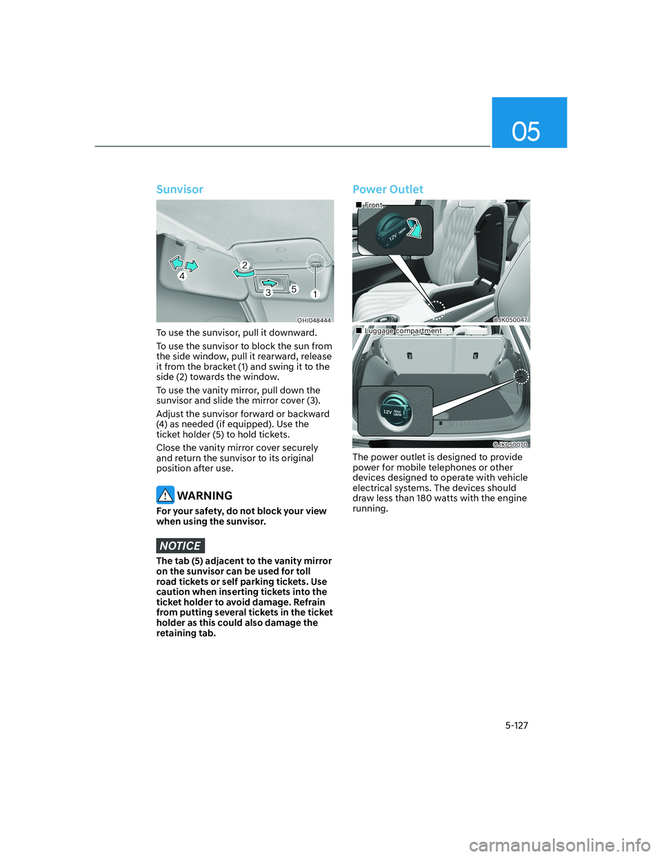 HYUNDAI GENESIS GV70 2021 Owners Manual 05
5-127
Sunvisor
OHI048444OHI048444
To use the sunvisor, pull it downward.
To use the sunvisor to block the sun from
the side window, pull it rearward, release
it from the bracket (1) and swing it HYUNDAI GENESIS GV70 2021 Owners Manual 05
5-127
Sunvisor
OHI048444OHI048444
To use the sunvisor, pull it downward.
To use the sunvisor to block the sun from
the side window, pull it rearward, release
it from the bracket (1) and swing it