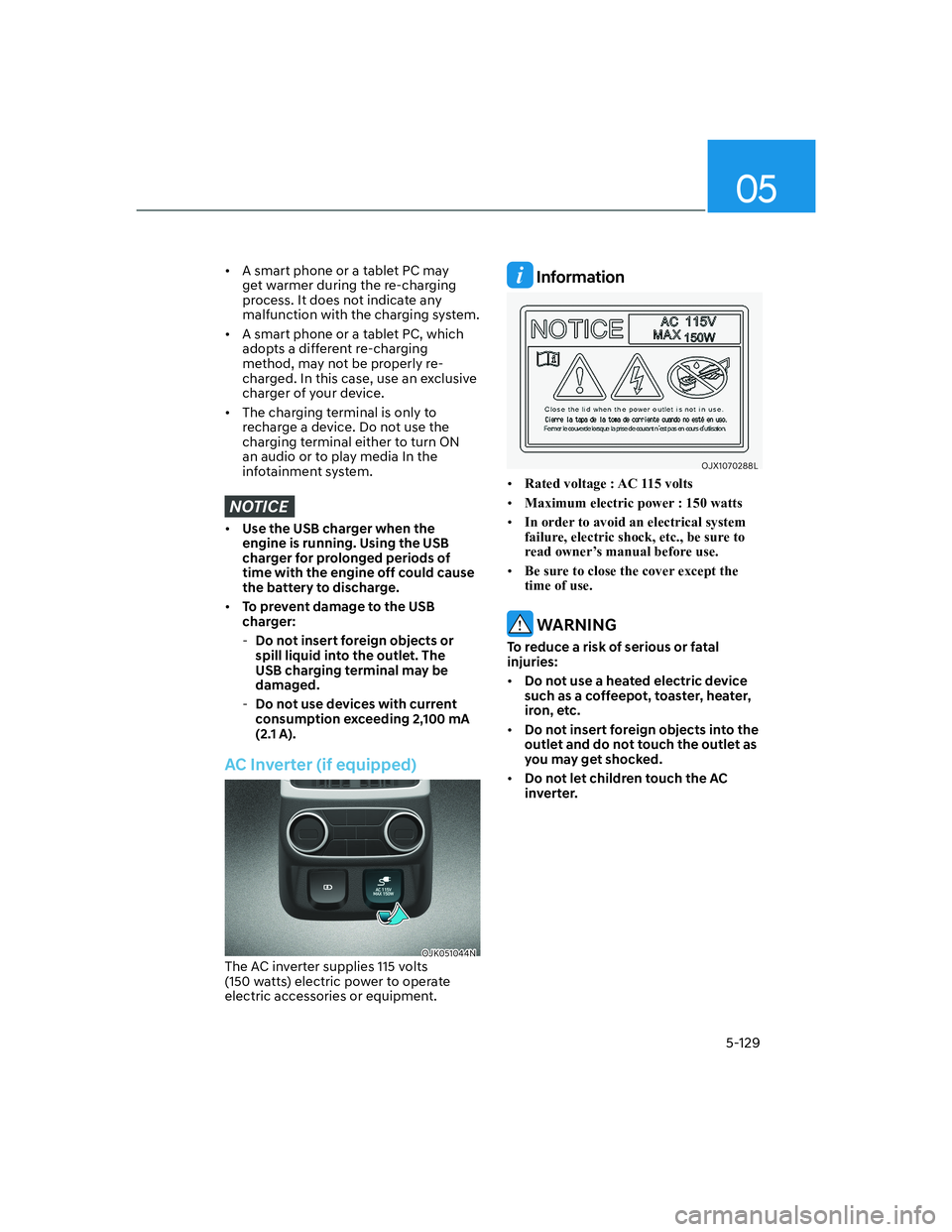 HYUNDAI GENESIS GV70 2021 Owners Manual 05
5-129
• A smart phone or a tablet PC may
get warmer during the re-charging
process. It does not indicate any
malfunction with the charging system.
• A smart phone or a tablet PC, which
ad HYUNDAI GENESIS GV70 2021 Owners Manual 05
5-129
• A smart phone or a tablet PC may
get warmer during the re-charging
process. It does not indicate any
malfunction with the charging system.
• A smart phone or a tablet PC, which
ad