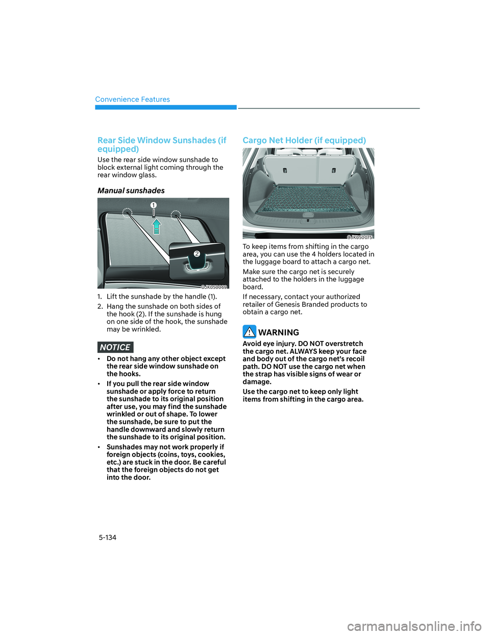 HYUNDAI GENESIS GV70 2021 Owners Manual Convenience Features
5-134
Rear Side Window Sunshades (if
equipped)
Use the rear side window sunshade to
block external light coming through the
rear window glass.
Manual sunshades
OJK050069OJK0500 HYUNDAI GENESIS GV70 2021 Owners Manual Convenience Features
5-134
Rear Side Window Sunshades (if
equipped)
Use the rear side window sunshade to
block external light coming through the
rear window glass.
Manual sunshades
OJK050069OJK0500
