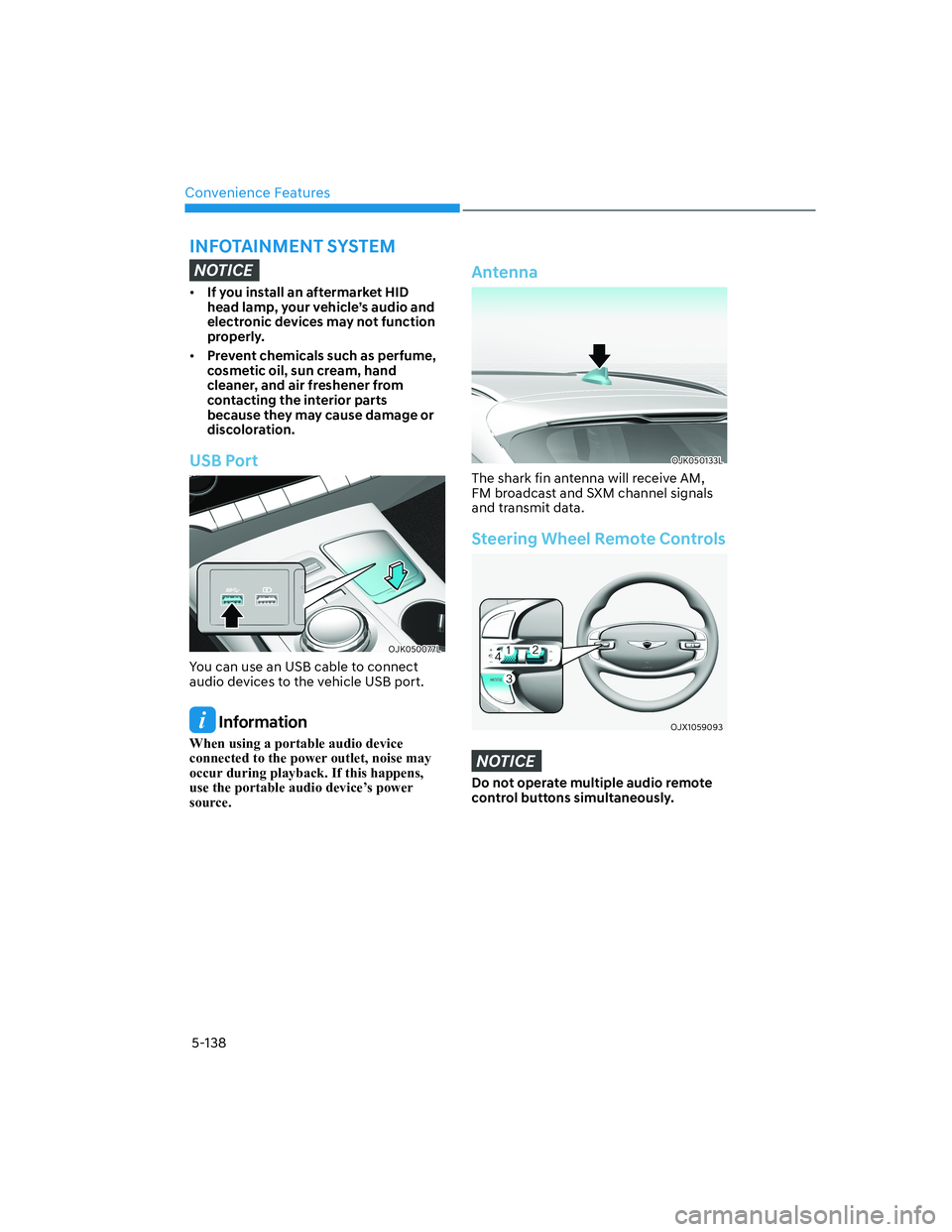 HYUNDAI GENESIS GV70 2021 Owners Manual Convenience Features
5-138
NOTICE
• If you install an aftermarket HID
head lamp, your vehicle’s audio and
electronic devices may not function
properly.
• Prevent chemicals such as perfume,
c HYUNDAI GENESIS GV70 2021 Owners Manual Convenience Features
5-138
NOTICE
• If you install an aftermarket HID
head lamp, your vehicle’s audio and
electronic devices may not function
properly.
• Prevent chemicals such as perfume,
c