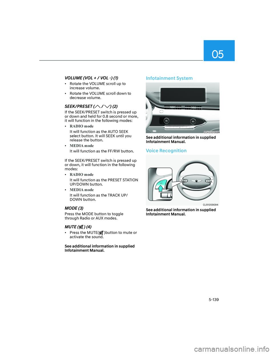 HYUNDAI GENESIS GV70 2021 Owners Manual 05
5-139
VOLUME (VOL + / VOL -) (1)
• Rotate the VOLUME scroll up to
increase volume.
• Rotate the VOLUME scroll down to
decrease volume.
SEEK/PRESET ( / ) (2)
If the SEEK/PRESET switch is pre HYUNDAI GENESIS GV70 2021 Owners Manual 05
5-139
VOLUME (VOL + / VOL -) (1)
• Rotate the VOLUME scroll up to
increase volume.
• Rotate the VOLUME scroll down to
decrease volume.
SEEK/PRESET ( / ) (2)
If the SEEK/PRESET switch is pre