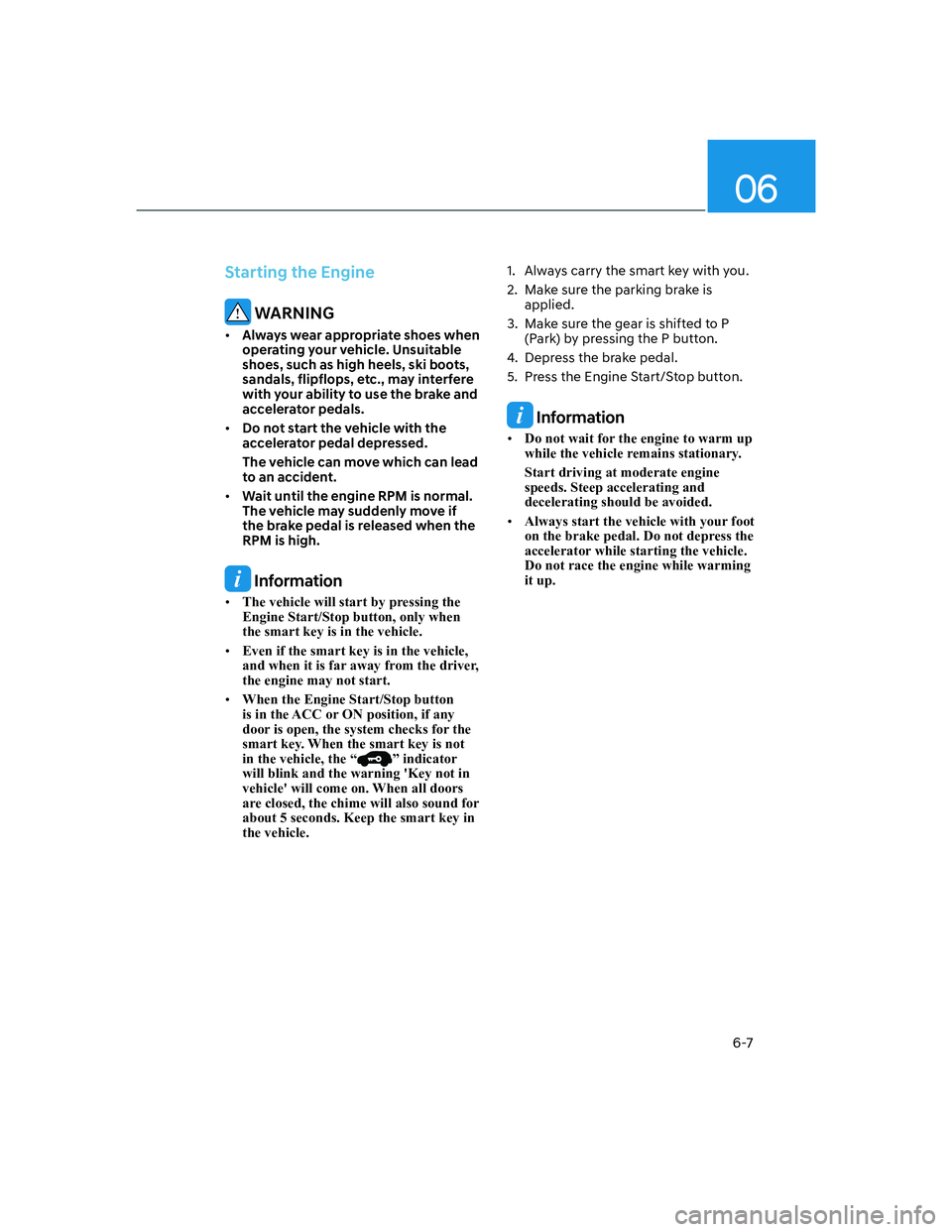 HYUNDAI GENESIS GV70 2021 Owners Manual 06
6-7
Starting the Engine
WARNING
• Always wear appropriate shoes when
operating your vehicle. Unsuitable
shoes, such as high heels, ski boots,
sandals, flipflops, etc., may interfere
with you HYUNDAI GENESIS GV70 2021 Owners Manual 06
6-7
Starting the Engine
WARNING
• Always wear appropriate shoes when
operating your vehicle. Unsuitable
shoes, such as high heels, ski boots,
sandals, flipflops, etc., may interfere
with you