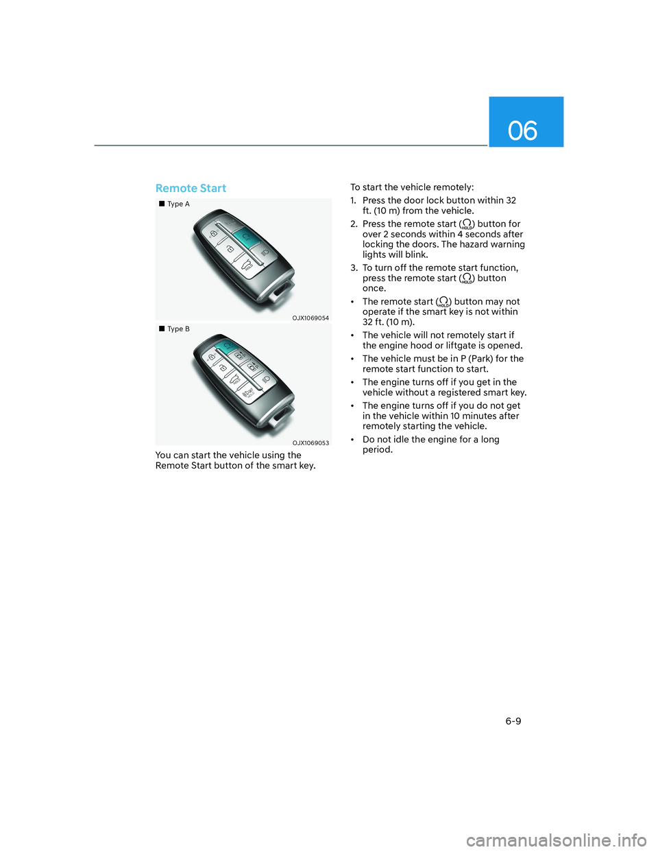 HYUNDAI GENESIS GV70 2021  Owners Manual 06
6-9
Remote Start
���„�„Type AType A
OJX1069054OJX1069054
���„�„Type BType B
OJX1069053OJX1069053
You can start the vehicle using the 
Remote Start button of the smart key.To start the v