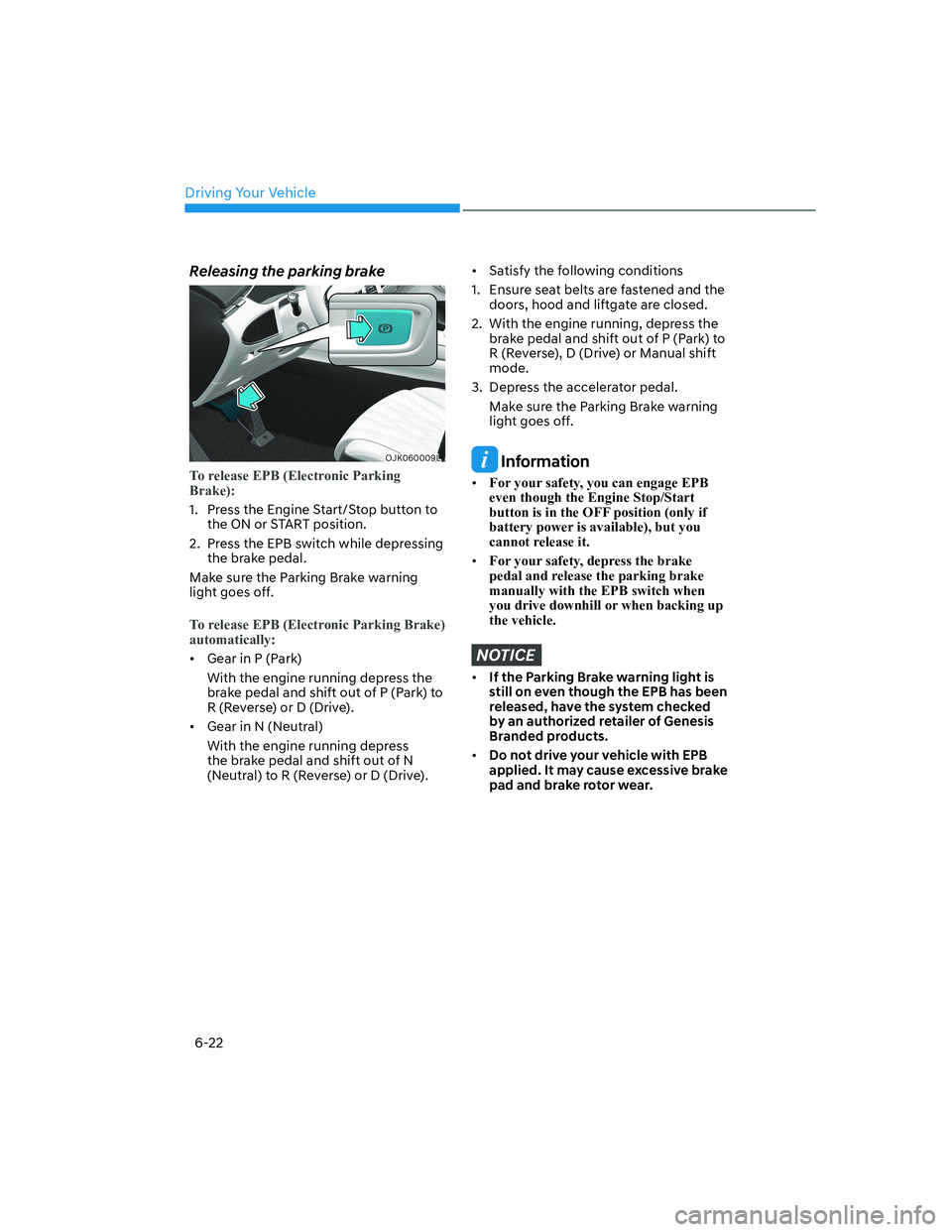 HYUNDAI GENESIS GV70 2021 Owners Manual Driving Your Vehicle
6-22
Releasing the parking brake
OJK060009LOJK060009L
To release EPB (Electronic Parking
Brake):
1. Press the Engine Start/Stop button to
the ON or START position.
2. Press th HYUNDAI GENESIS GV70 2021 Owners Manual Driving Your Vehicle
6-22
Releasing the parking brake
OJK060009LOJK060009L
To release EPB (Electronic Parking
Brake):
1. Press the Engine Start/Stop button to
the ON or START position.
2. Press th