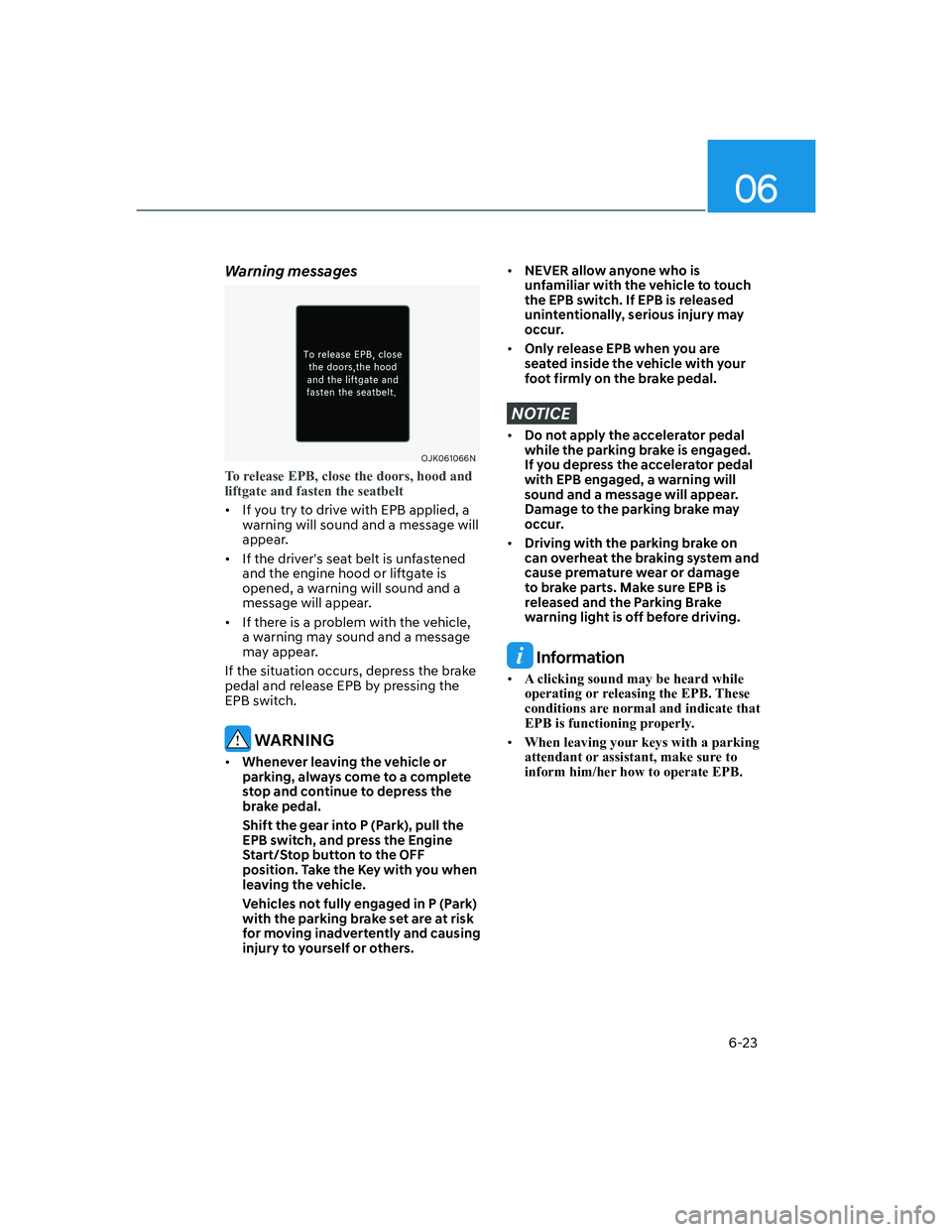 HYUNDAI GENESIS GV70 2021 Owners Manual 06
6-23
Warning messages
OJK061066NOJK061066N
To release EPB, close the doors, hood and
liftgate and fasten the seatbelt
• If you try to drive with EPB applied, a
warning will sound and a message HYUNDAI GENESIS GV70 2021 Owners Manual 06
6-23
Warning messages
OJK061066NOJK061066N
To release EPB, close the doors, hood and
liftgate and fasten the seatbelt
• If you try to drive with EPB applied, a
warning will sound and a message