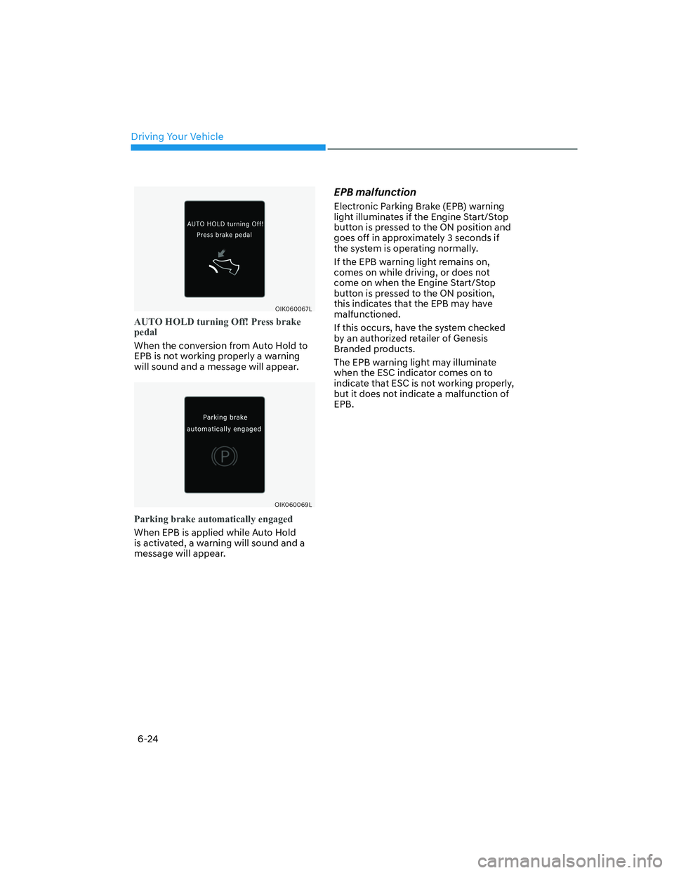 HYUNDAI GENESIS GV70 2021 Owners Manual Driving Your Vehicle
6-24
OIK060067LOIK060067L
AUTO HOLD turning Off! Press brake
pedal
When the conversion from Auto Hold to
EPB is not working properly a warning
will sound and a message will app HYUNDAI GENESIS GV70 2021 Owners Manual Driving Your Vehicle
6-24
OIK060067LOIK060067L
AUTO HOLD turning Off! Press brake
pedal
When the conversion from Auto Hold to
EPB is not working properly a warning
will sound and a message will app