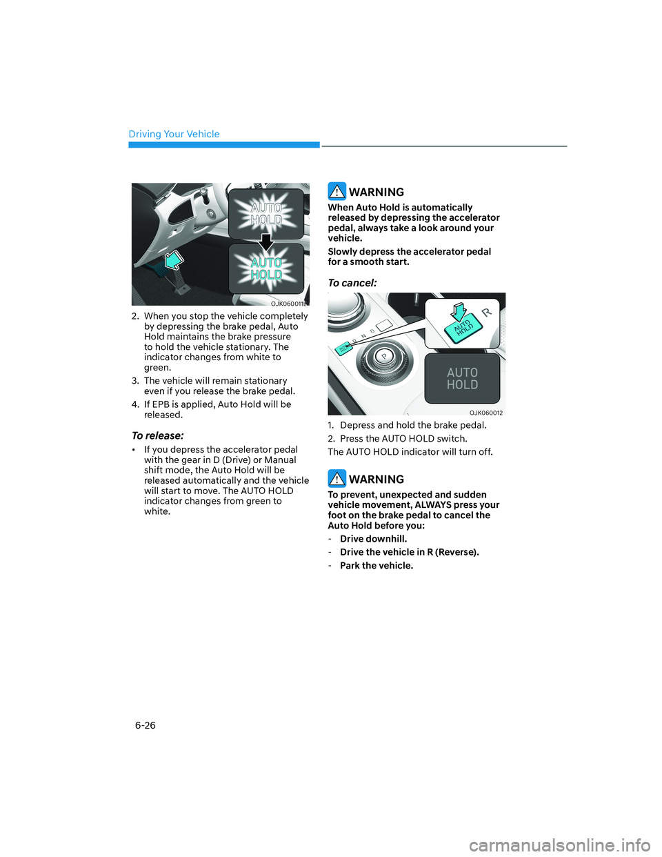HYUNDAI GENESIS GV70 2021 Owners Manual Driving Your Vehicle
6-26
OJK060011LOJK060011L
2. When you stop the vehicle completely
by depressing the brake pedal, Auto
Hold maintains the brake pressure
to hold the vehicle stationary. The
in HYUNDAI GENESIS GV70 2021 Owners Manual Driving Your Vehicle
6-26
OJK060011LOJK060011L
2. When you stop the vehicle completely
by depressing the brake pedal, Auto
Hold maintains the brake pressure
to hold the vehicle stationary. The
in
