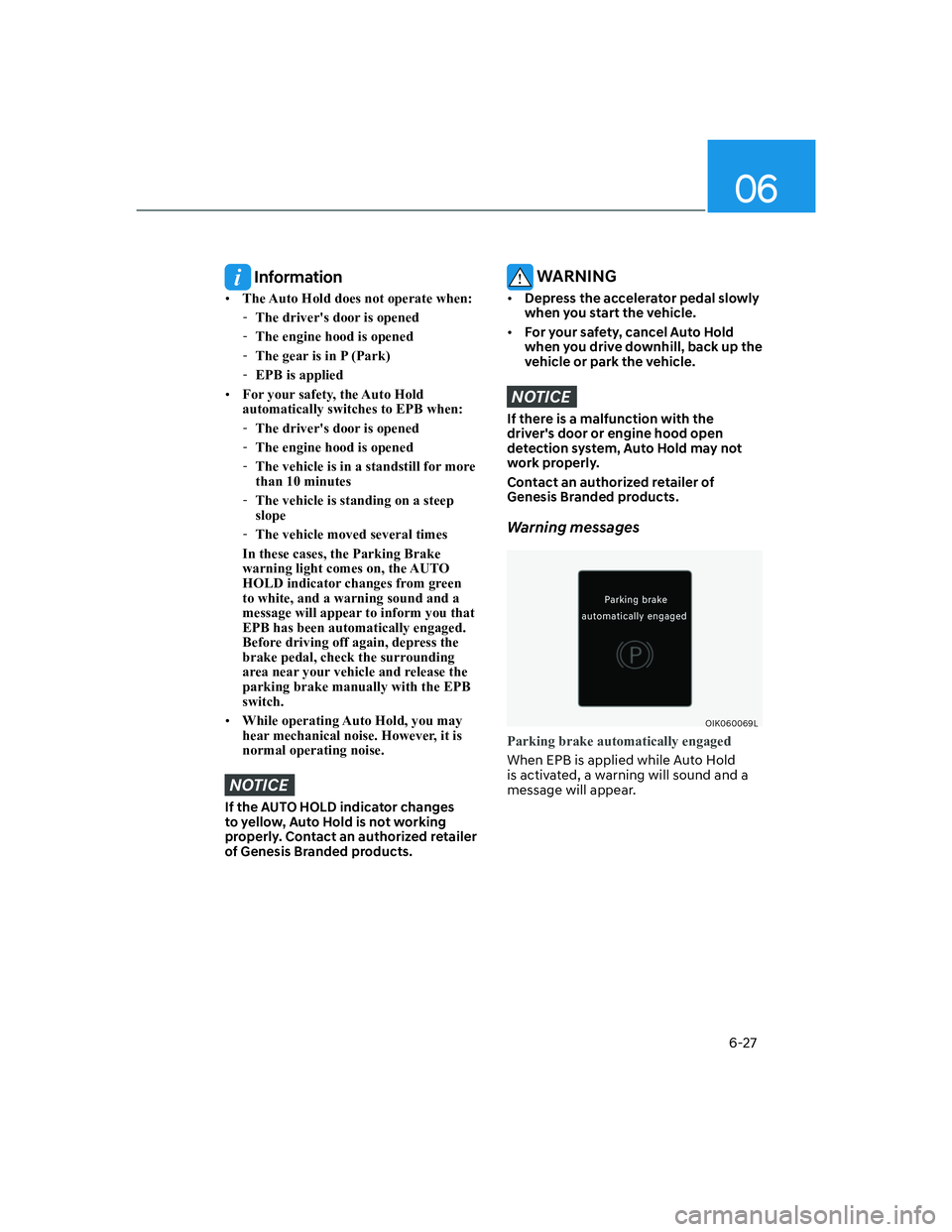 HYUNDAI GENESIS GV70 2021  Owners Manual 06
6-27
 Information
• The Auto Hold does not operate when:
  -The drivers door is opened
  -The engine hood is opened
  -The gear is in P (Park)
  -EPB is applied
• For your safety, the Auto Hol