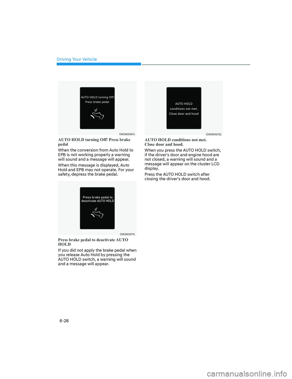 HYUNDAI GENESIS GV70 2021  Owners Manual Driving Your Vehicle
6-28
OIK060067LOIK060067L
AUTO HOLD turning Off! Press brake 
pedal
When the conversion from Auto Hold to 
EPB is not working properly a warning 
will sound and a message will app