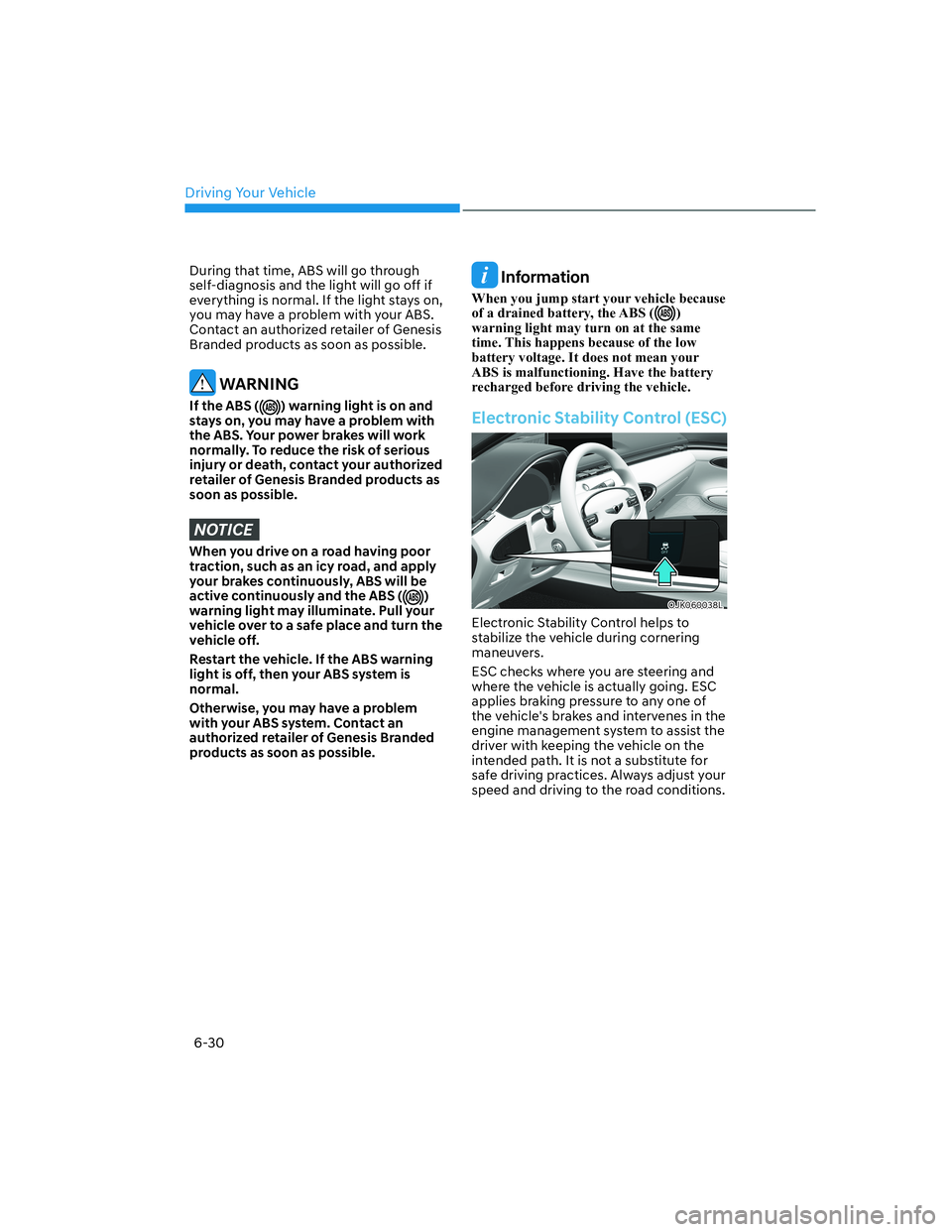 HYUNDAI GENESIS GV70 2021  Owners Manual Driving Your Vehicle
6-30
During that time, ABS will go through 
self-diagnosis and the light will go off if 
everything is normal. If the light stays on, 
you may have a problem with your ABS. 
Conta