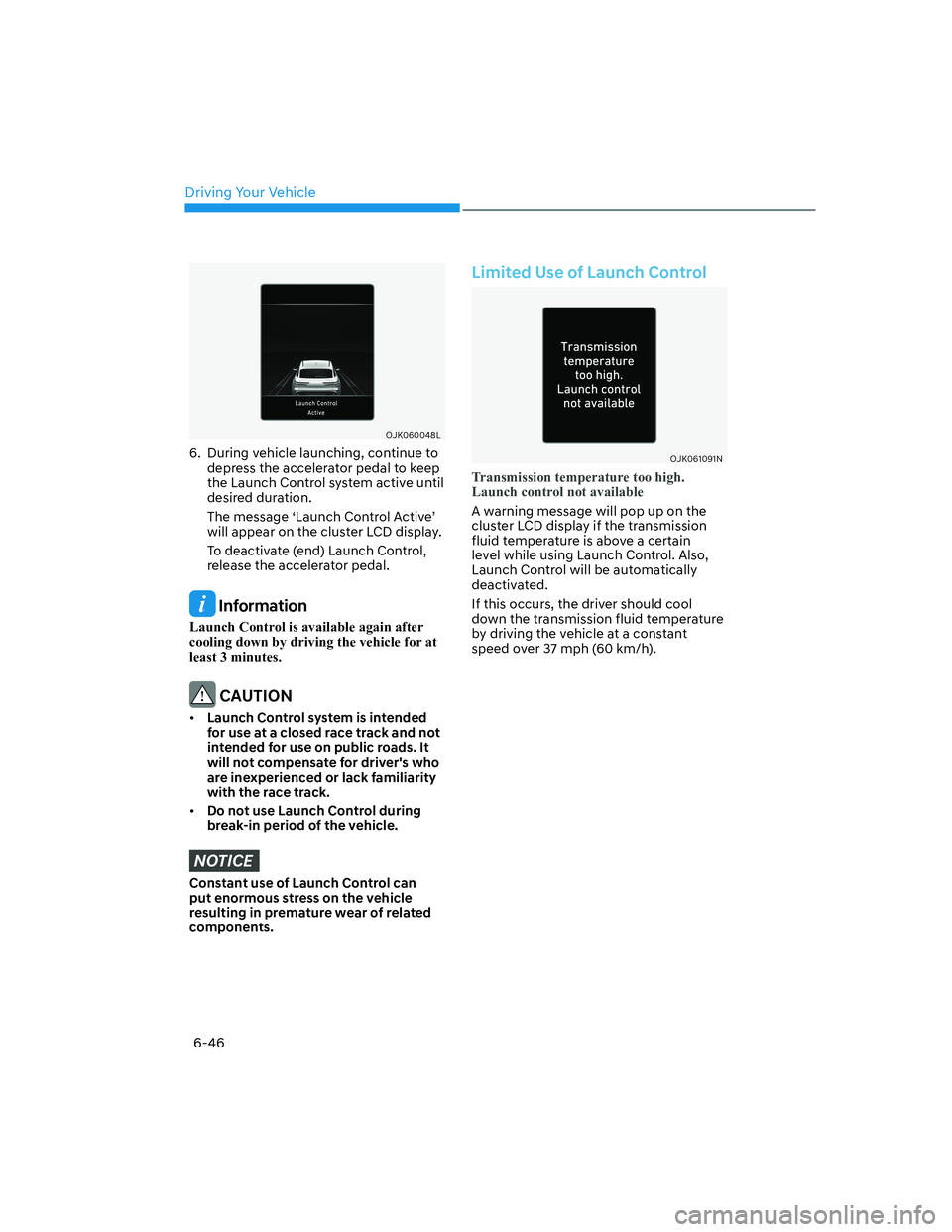 HYUNDAI GENESIS GV70 2021  Owners Manual Driving Your Vehicle
6-46
OJK060048LOJK060048L
6.  During vehicle launching, continue to 
depress the accelerator pedal to keep 
the Launch Control system active until 
desired duration.
The message 
