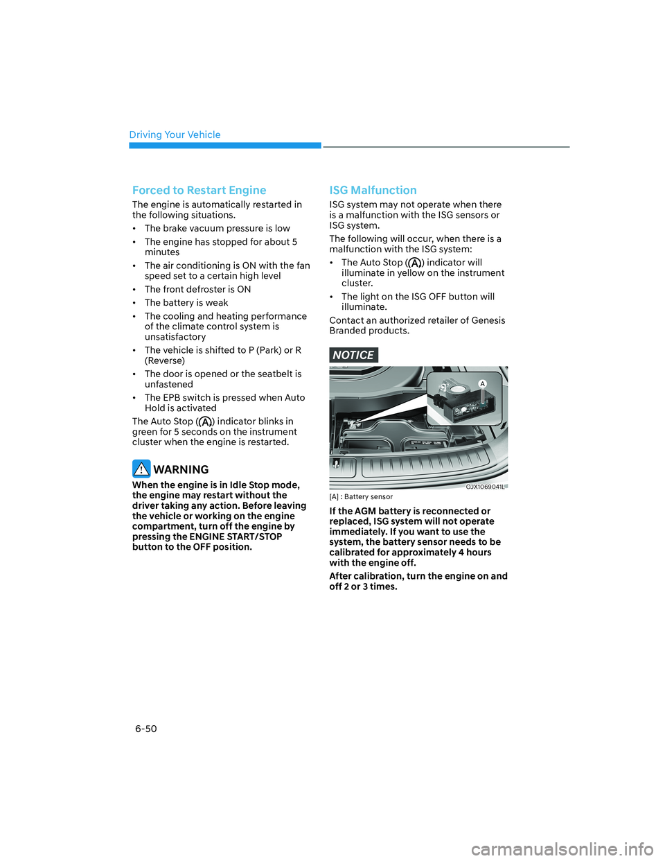 HYUNDAI GENESIS GV70 2021 Owners Manual Driving Your Vehicle
6-50
Forced to Restart Engine
The engine is automatically restarted in
the following situations.
• The brake vacuum pressure is low
• The engine has stopped for about 5
mi HYUNDAI GENESIS GV70 2021 Owners Manual Driving Your Vehicle
6-50
Forced to Restart Engine
The engine is automatically restarted in
the following situations.
• The brake vacuum pressure is low
• The engine has stopped for about 5
mi