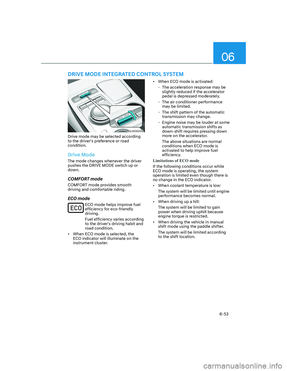 HYUNDAI GENESIS GV70 2021 Owners Manual 06
6-53
OJK060018OJK060018
Drive mode may be selected according
to the drivers preference or road
condition.
Drive Mode
The mode changes whenever the driver
pushes the DRIVE MODE switch up or
dow HYUNDAI GENESIS GV70 2021 Owners Manual 06
6-53
OJK060018OJK060018
Drive mode may be selected according
to the drivers preference or road
condition.
Drive Mode
The mode changes whenever the driver
pushes the DRIVE MODE switch up or
dow