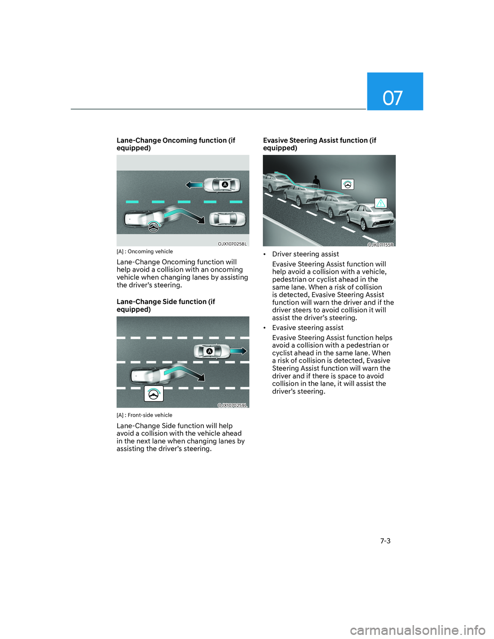 HYUNDAI GENESIS GV70 2021  Owners Manual 07
7-3
Lane-Change Oncoming function (if 
equipped)
OJX1070258LOJX1070258L[A] : Oncoming vehicle
Lane-Change Oncoming function will 
help avoid a collision with an oncoming 
vehicle when changing lane