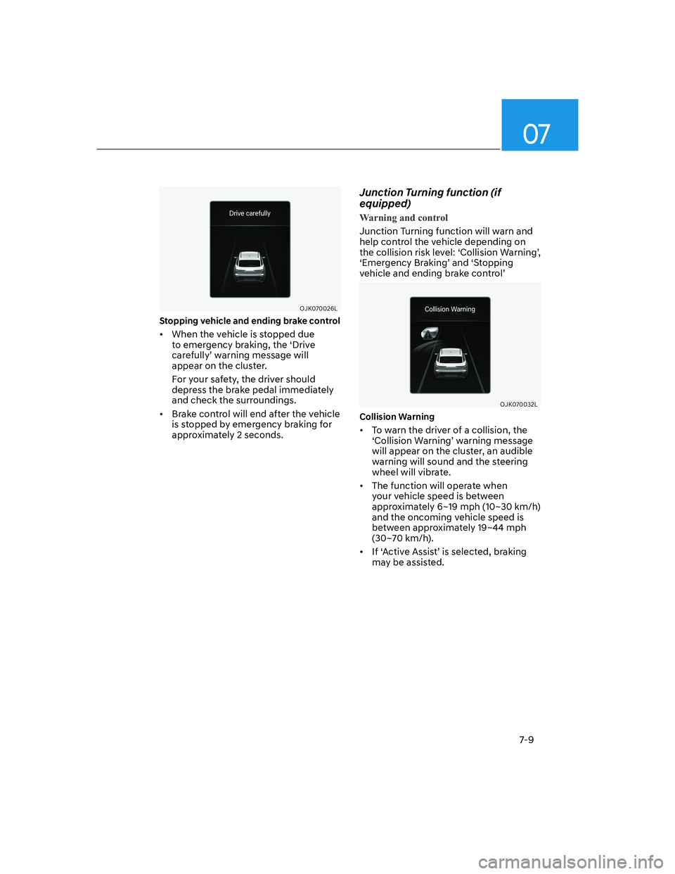 HYUNDAI GENESIS GV70 2021  Owners Manual 07
7-9
OJK070026LOJK070026L
�6�W�R�S�S�L�Q�J��Y�H�K�L�F�O�H��D�Q�G��H�Q�G�L�Q�J��E�U�D�N�H��F�R�Q�W�U�R�O�
•  When the vehicle is stopped due 
to emergency braking, the ‘Drive 
carefully’ 