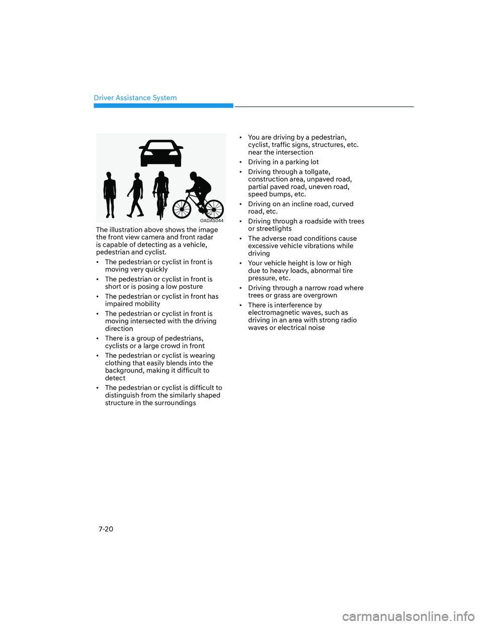 HYUNDAI GENESIS GV70 2021  Owners Manual Driver Assistance System
7-20
OADAS044OADAS044
The illustration above shows the image 
the front view camera and front radar 
is capable of detecting as a vehicle, 
pedestrian and cyclist.
•  The pe