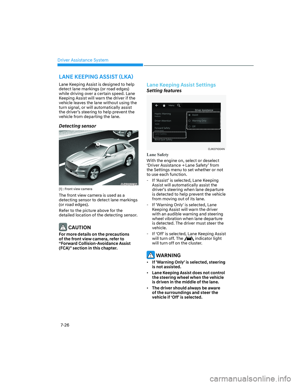 HYUNDAI GENESIS GV70 2021  Owners Manual Driver Assistance System
7-26
Lane Keeping Assist is designed to help 
detect lane markings (or road edges) 
while driving over a certain speed. Lane 
Keeping Assist will warn the driver if the 
vehic