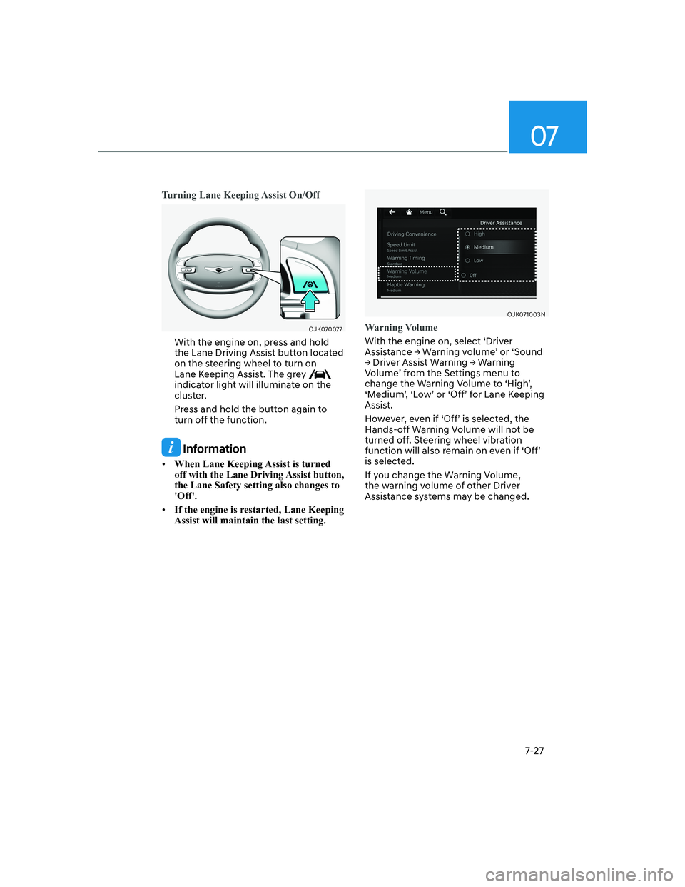 HYUNDAI GENESIS GV70 2021  Owners Manual 07
7-27
Turning Lane Keeping Assist On/Off
OJK070077OJK070077
With the engine on, press and hold 
the Lane Driving Assist button located 
on the steering wheel to turn on 
Lane Keeping Assist. The gre