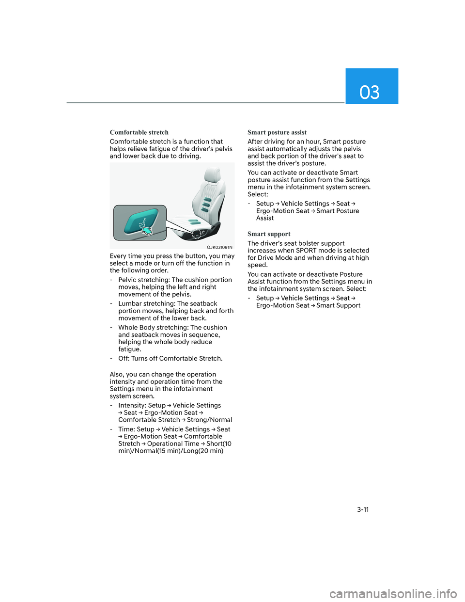 HYUNDAI GENESIS GV70 2021 Owners Guide 03
3-11
Comfortable stretch
Comfortable stretch is a function that 
helps relieve fatigue of the driver’s pelvis 
and lower back due to driving.
OJK031091NOJK031091N
Every time you press the button,