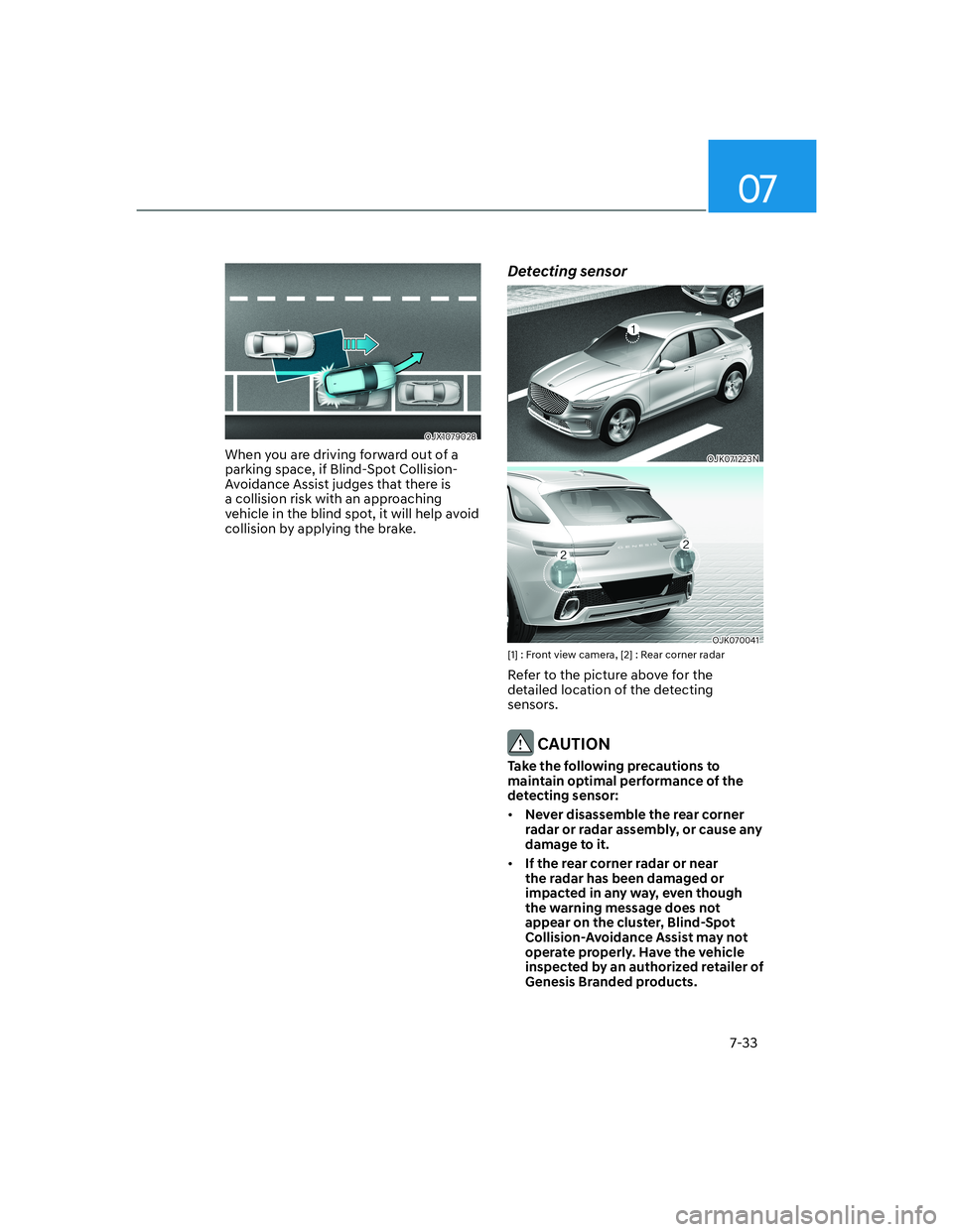 HYUNDAI GENESIS GV70 2021 Owners Manual 07
7-33
OJX1079028OJX1079028
When you are driving forward out of a
parking space, if Blind-Spot Collision-
Avoidance Assist judges that there is
a collision risk with an approaching
vehicle in the HYUNDAI GENESIS GV70 2021 Owners Manual 07
7-33
OJX1079028OJX1079028
When you are driving forward out of a
parking space, if Blind-Spot Collision-
Avoidance Assist judges that there is
a collision risk with an approaching
vehicle in the