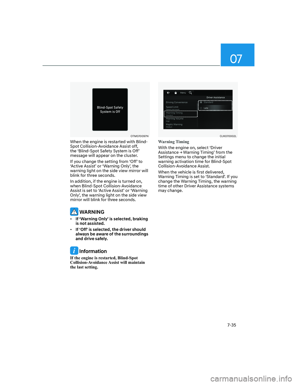 HYUNDAI GENESIS GV70 2021  Owners Manual 07
7-35
OTM070097NOTM070097N
When the engine is restarted with Blind-
Spot Collision-Avoidance Assist off, 
the ‘Blind-Spot Safety System is Off’ 
message will appear on the cluster.
If you change