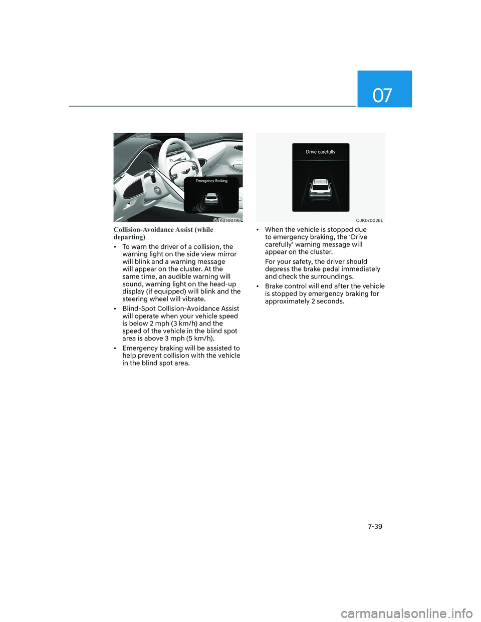 HYUNDAI GENESIS GV70 2021  Owners Manual 07
7-39
OJK070079LOJK070079L
Collision-Avoidance Assist  (while 
departing)
•  To warn the driver of a collision, the 
warning light on the side view mirror 
will blink and a warning message 
will a