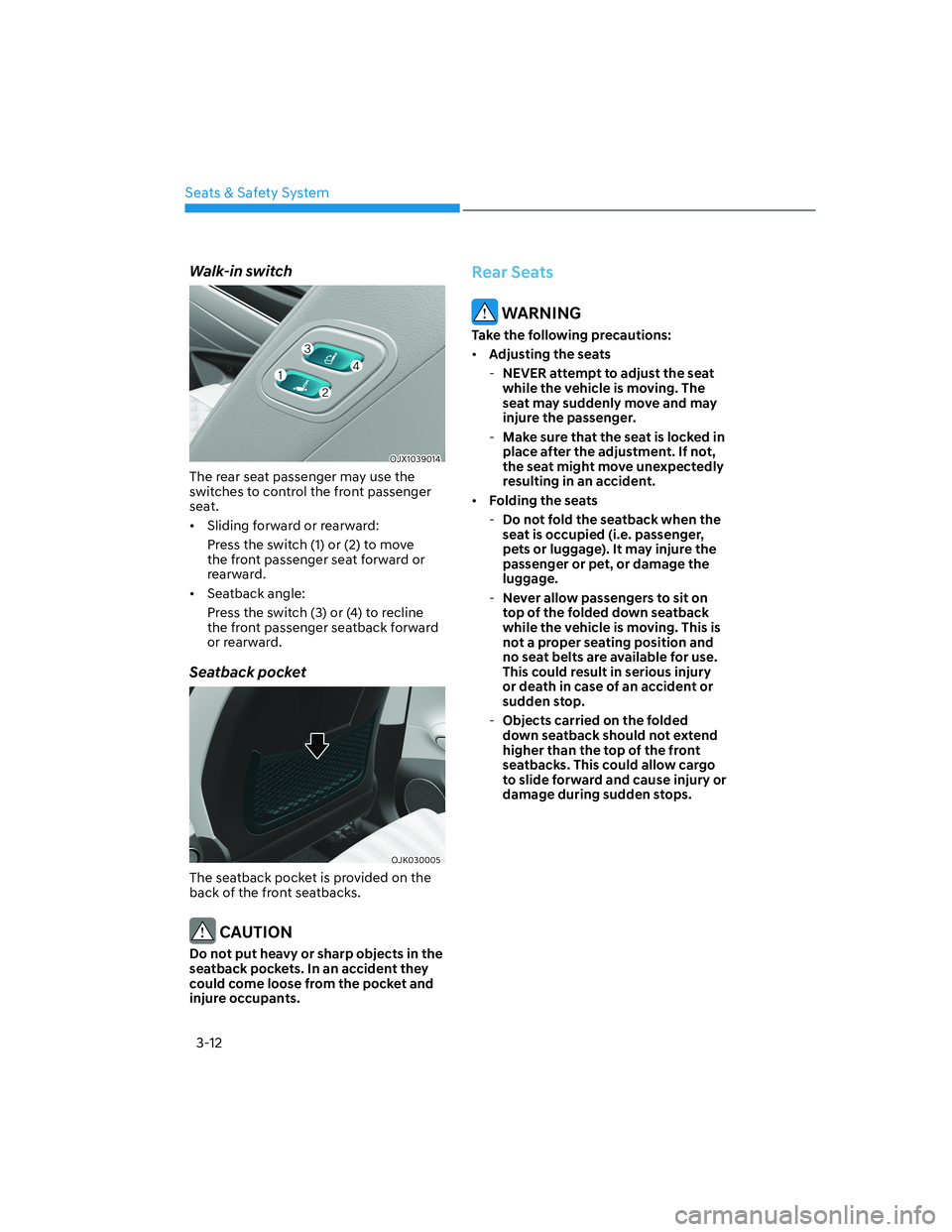HYUNDAI GENESIS GV70 2021 Owners Guide Seats & Safety System
3-12
Walk-in switch
OJX1039014OJX1039014
The rear seat passenger may use the 
switches to control the front passenger 
seat.
•  Sliding forward or rearward:
Press the switch (1