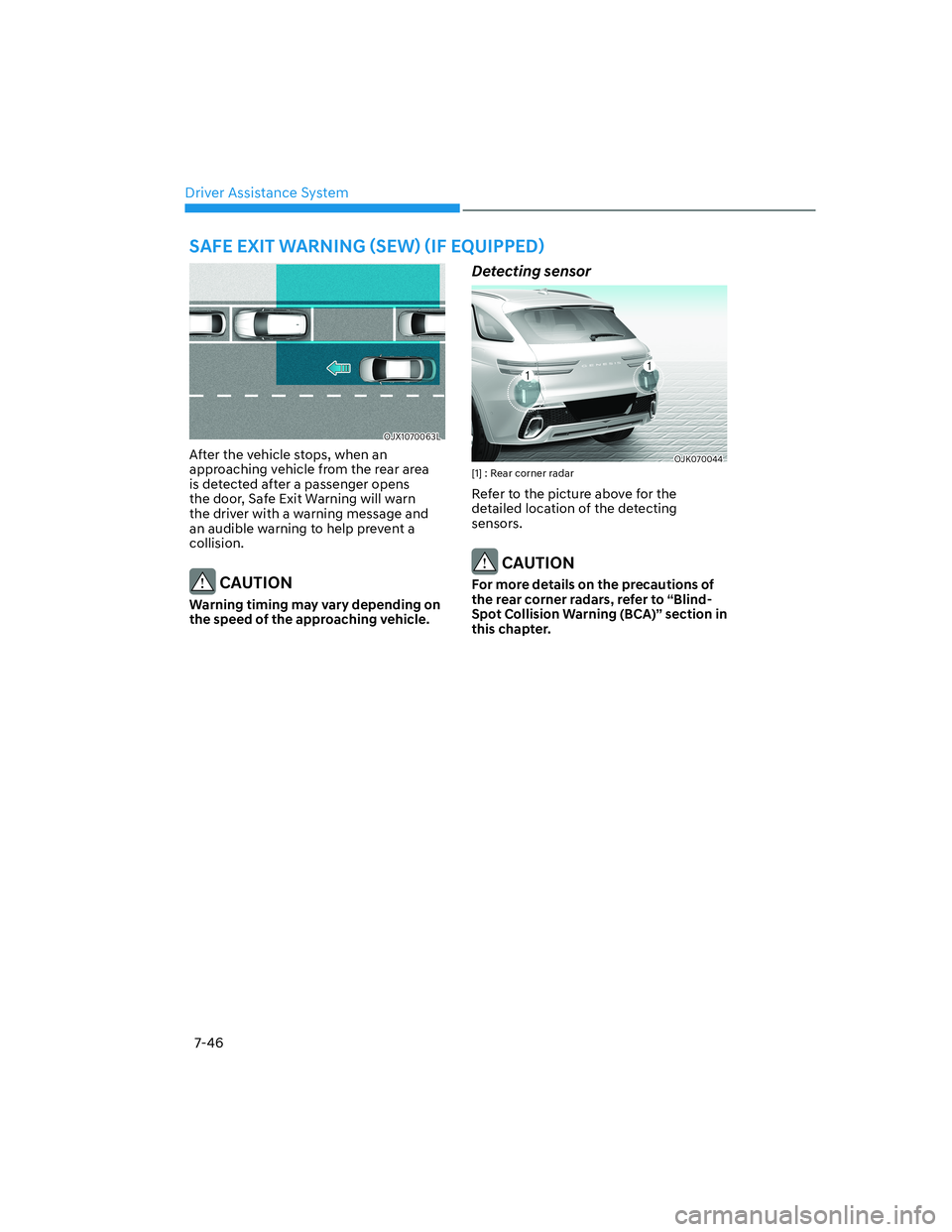 HYUNDAI GENESIS GV70 2021  Owners Manual Driver Assistance System
7-46
OJX1070063LOJX1070063L
After the vehicle stops, when an 
approaching vehicle from the rear area 
is detected after a passenger opens 
the door, Safe Exit Warning will war