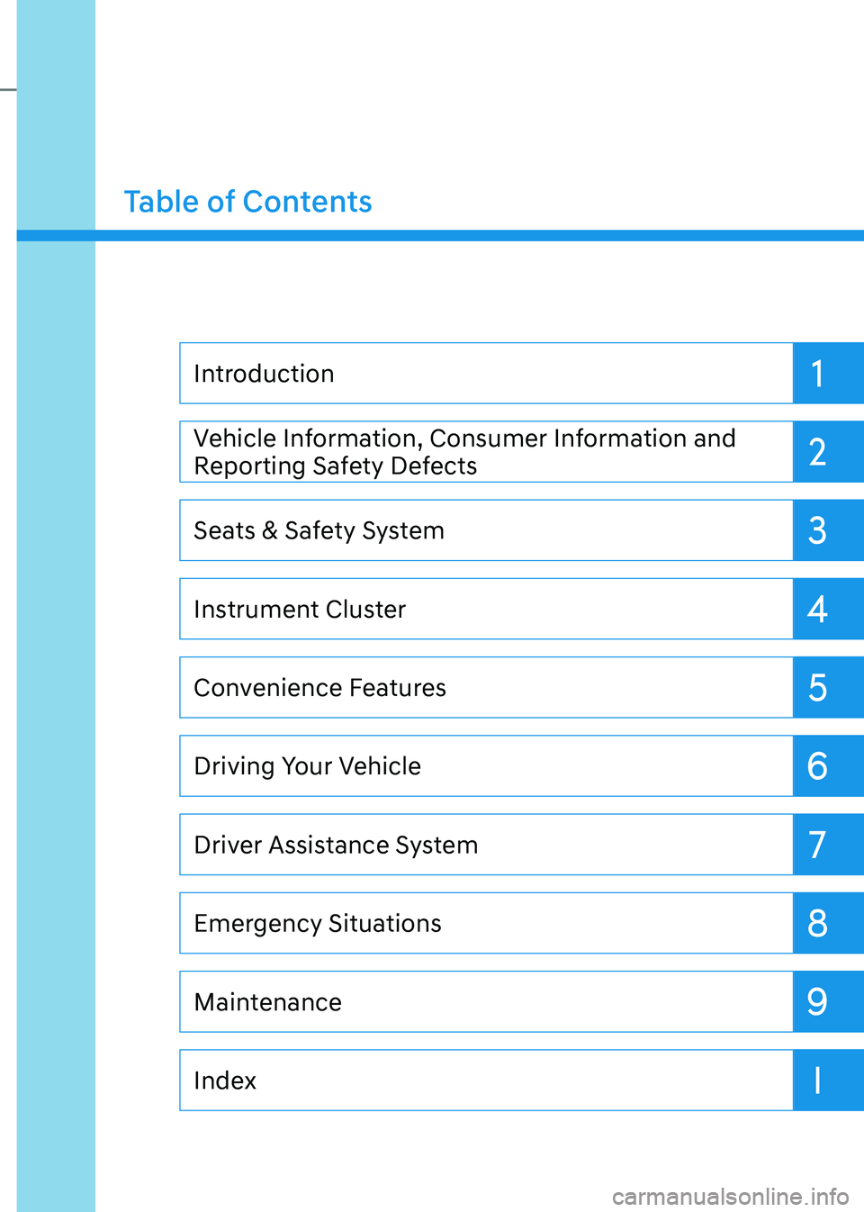 HYUNDAI GENESIS GV70 2021  Owners Manual Maintenance
Index
Emergency Situations
Driver Assistance System
Driving Your Vehicle
Convenience Features
Instrument Cluster
Seats & Safety System
Vehicle Information, Consumer Information and 
Report