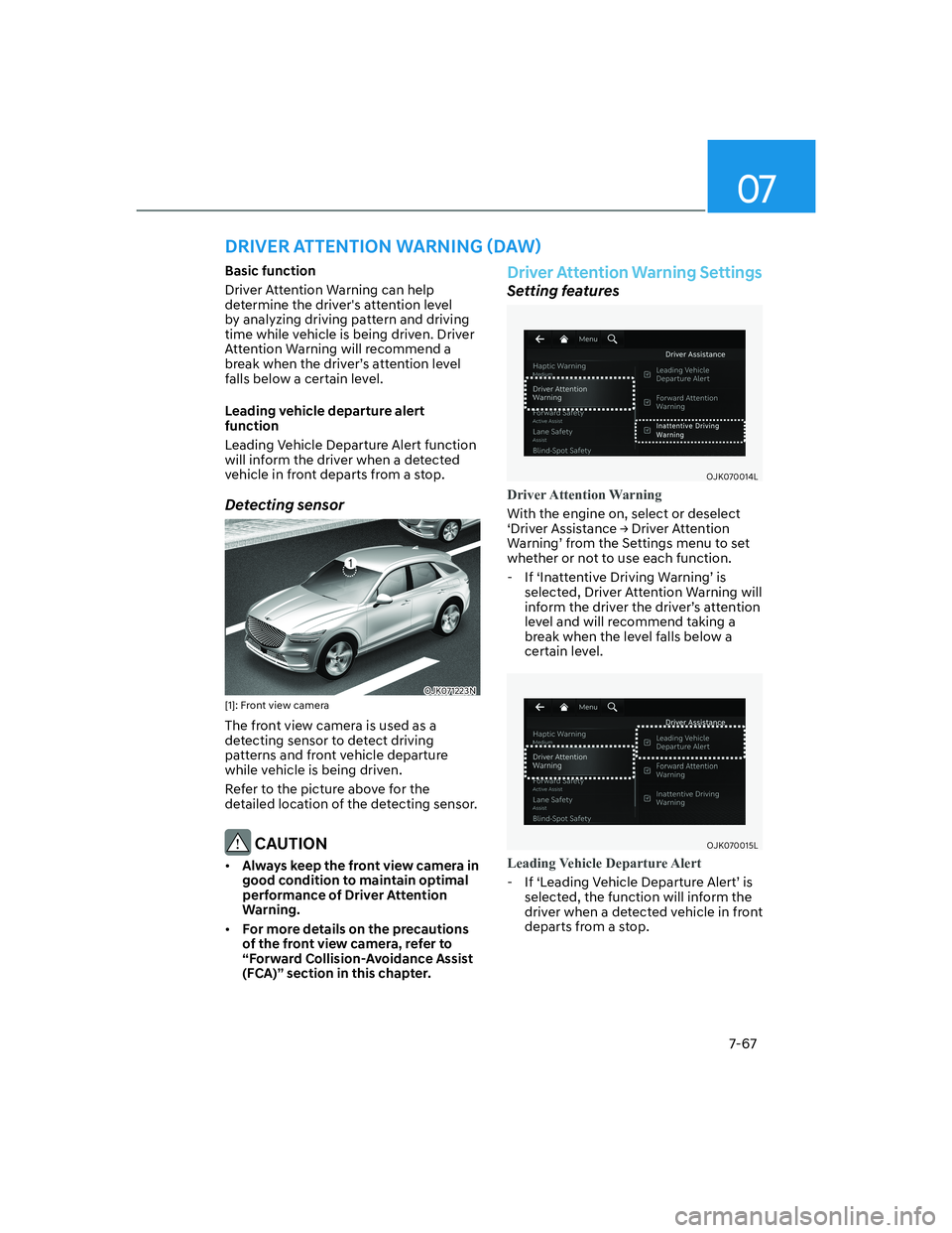 HYUNDAI GENESIS GV70 2021  Owners Manual 07
7-67
�%�D�V�L�F��I�X�Q�F�W�L�R�Q
Driver Attention Warning can help 
determine the drivers attention level 
by analyzing driving pattern and driving 
time while vehicle is being driven. Driver 
At