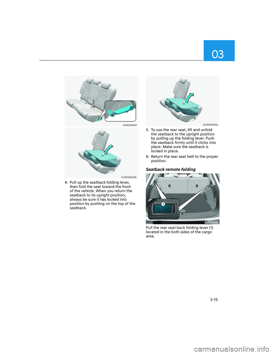 HYUNDAI GENESIS GV70 2021 Service Manual 03
3-15
OJK030007OJK030007
OJK030009LOJK030009L
4. Pull up the seatback folding lever,
then fold the seat toward the front
of the vehicle. When you return the
seatback to its upright position,
al HYUNDAI GENESIS GV70 2021 Service Manual 03
3-15
OJK030007OJK030007
OJK030009LOJK030009L
4. Pull up the seatback folding lever,
then fold the seat toward the front
of the vehicle. When you return the
seatback to its upright position,
al