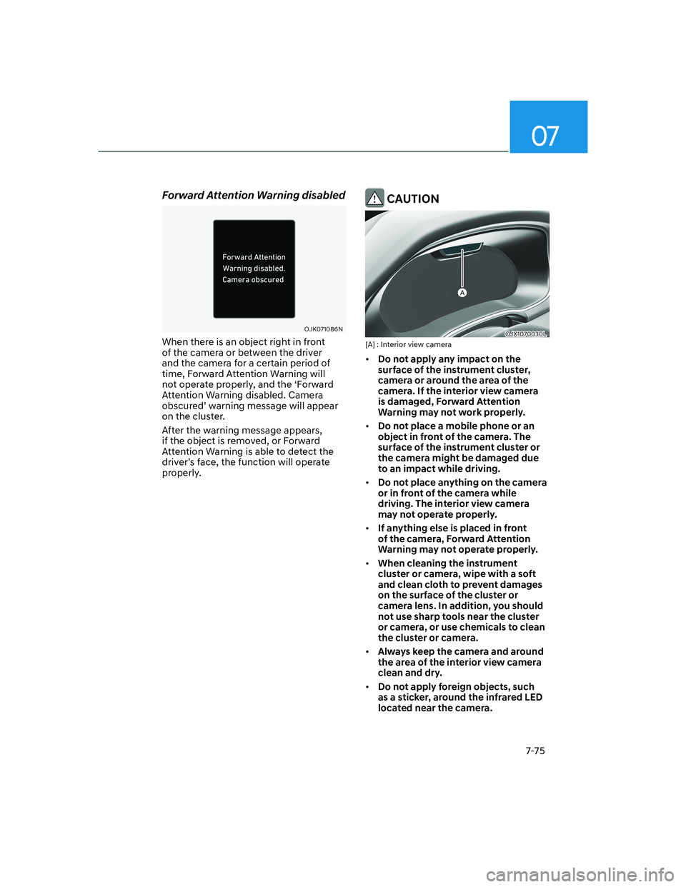 HYUNDAI GENESIS GV70 2021  Owners Manual 07
7-75
Forward Attention Warning disabled
OJK071086NOJK071086N
When there is an object right in front 
of the camera or between the driver 
and the camera for a certain period of 
time, Forward Atten
