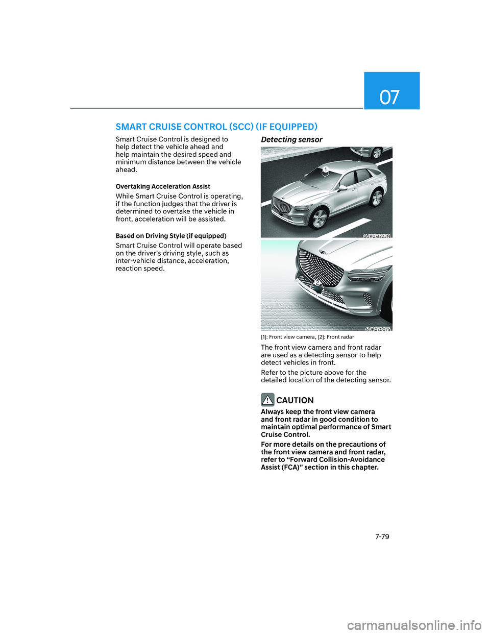 HYUNDAI GENESIS GV70 2021  Owners Manual 07
7-79
Smart Cruise Control is designed to 
help detect the vehicle ahead and 
help maintain the desired speed and 
minimum distance between the vehicle 
ahead.
�2�Y�H�U�W�D�N�L�Q�J��$�F�F�H�O�H�U�D