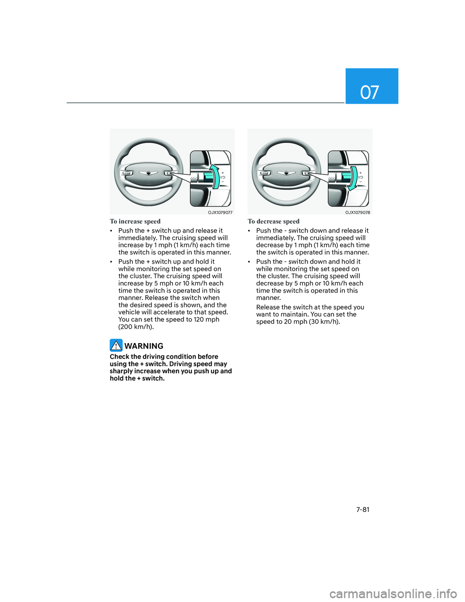 HYUNDAI GENESIS GV70 2021  Owners Manual 07
7-81
OJX1079077OJX1079077
To increase speed
•  Push the + switch up and release it 
immediately. The cruising speed will 
increase by 1 mph (1 km/h) each time 
the switch is operated in this mann
