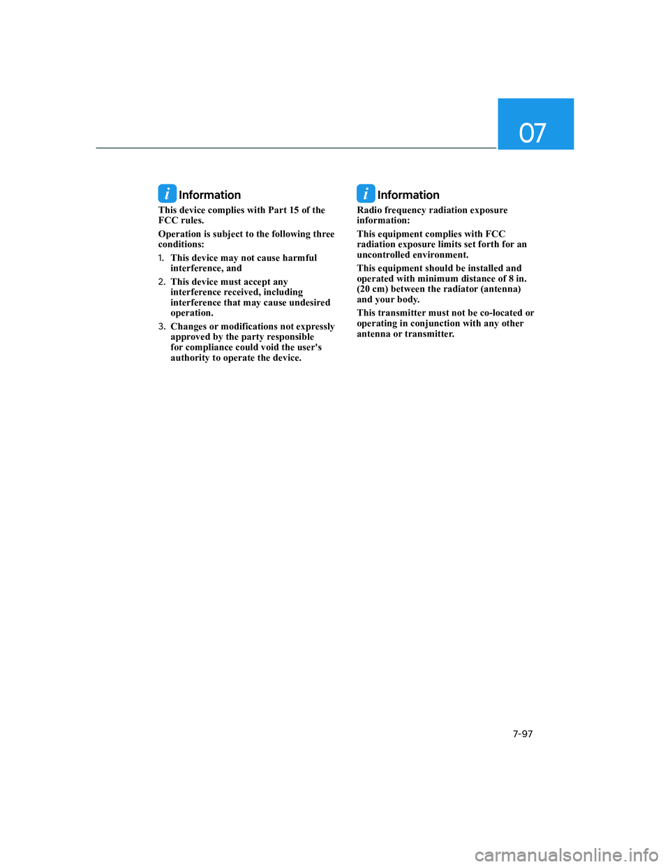 HYUNDAI GENESIS GV70 2021  Owners Manual 07
7-97
 Information
This device complies with Part 15 of the 
FCC rules. 
Operation is subject to the following three 
conditions: 
1. This device may not cause harmful 
interference, and 
2. This de