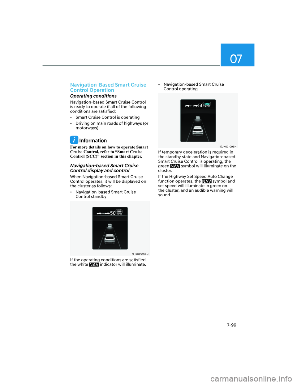 HYUNDAI GENESIS GV70 2021  Owners Manual 07
7-99
�1�D�Y�L�J�D�W�L�R�Q��%�D�V�H�G��6�P�D�U�W��&�U�X�L�V�H�
Control Operation
Operating conditions
Navigation-based Smart Cruise Control 
is ready to operate if all of the following 
conditio