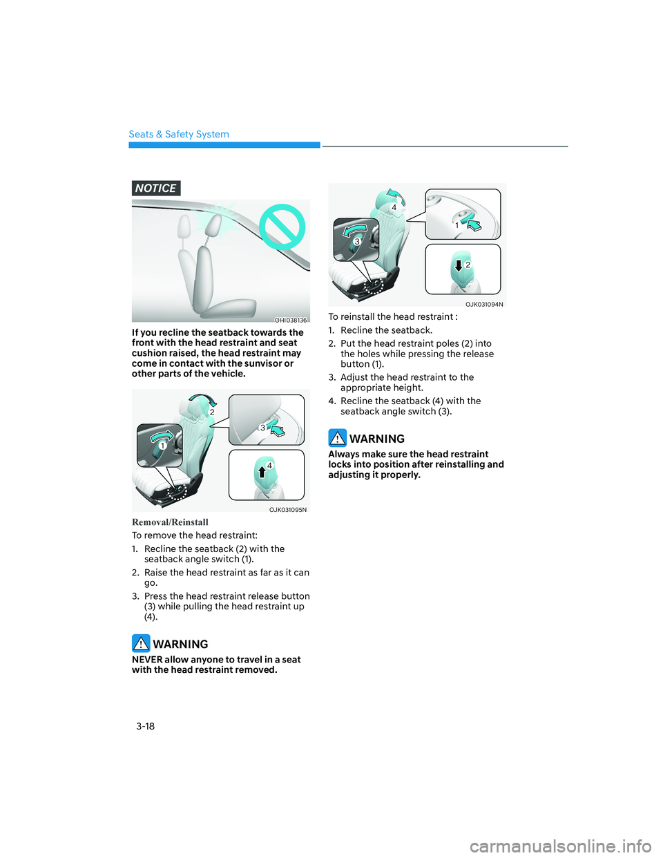 HYUNDAI GENESIS GV70 2021 Service Manual Seats & Safety System
3-18
NOTICE
OHI038136OHI038136
If you recline the seatback towards the
front with the head restraint and seat
cushion raised, the head restraint may
come in contact with the s HYUNDAI GENESIS GV70 2021 Service Manual Seats & Safety System
3-18
NOTICE
OHI038136OHI038136
If you recline the seatback towards the
front with the head restraint and seat
cushion raised, the head restraint may
come in contact with the s