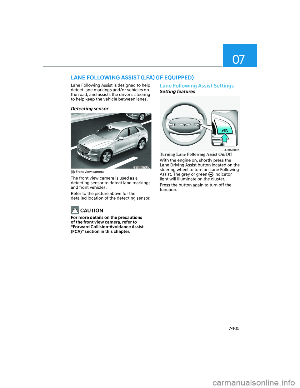 HYUNDAI GENESIS GV70 2021  Owners Manual 07
7-105
Lane Following Assist is designed to help 
detect lane markings and/or vehicles on 
the road, and assists the driver’s steering 
to help keep the vehicle between lanes.
Detecting sensor
OJK