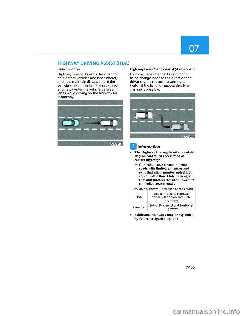 HYUNDAI GENESIS GV70 2021  Owners Manual 07
7-109
�%�D�V�L�F��I�X�Q�F�W�L�R�Q
Highway Driving Assist is designed to 
help detect vehicles and lanes ahead, 
and help maintain distance from the 
vehicle ahead, maintain the set speed, 
and hel