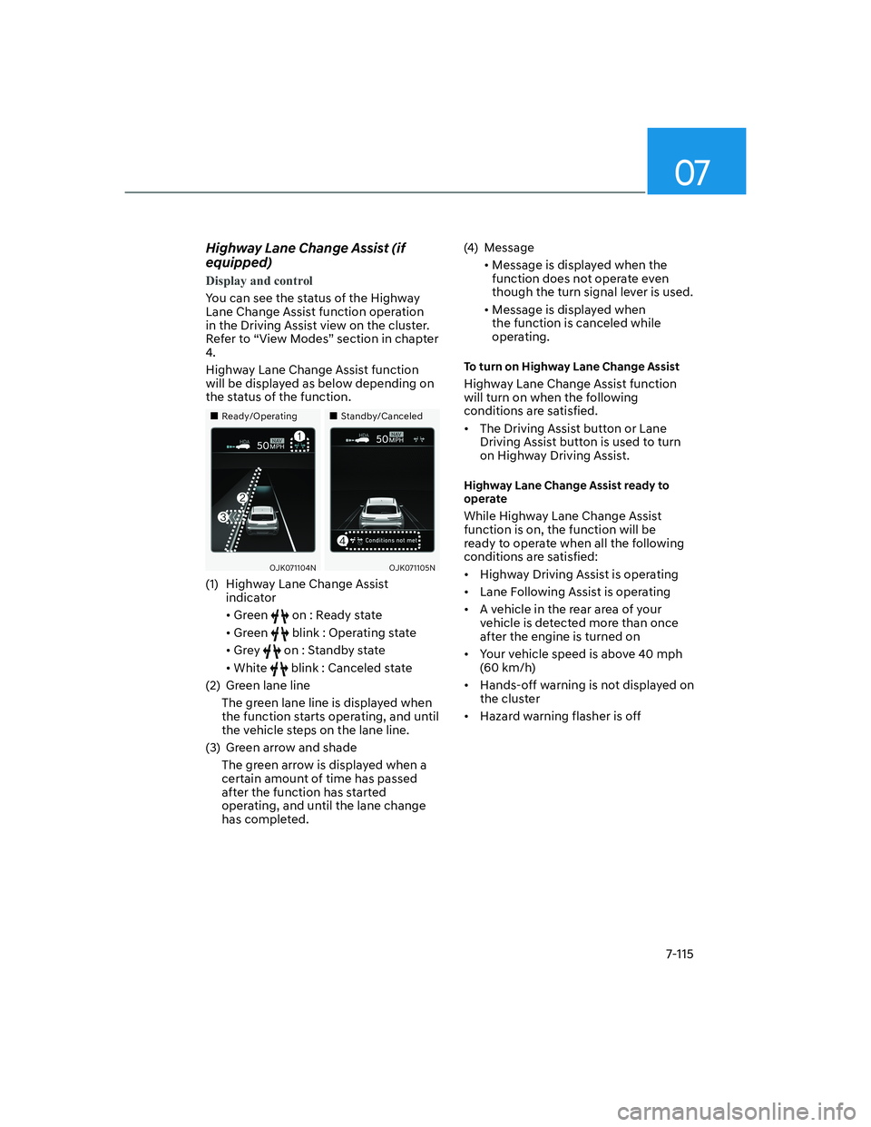 HYUNDAI GENESIS GV70 2021  Owners Manual 07
7-115
Highway Lane Change Assist (if 
equipped)
Display and control
You can see the status of the Highway 
Lane Change Assist function operation 
in the Driving Assist view on the cluster. 
Refer t