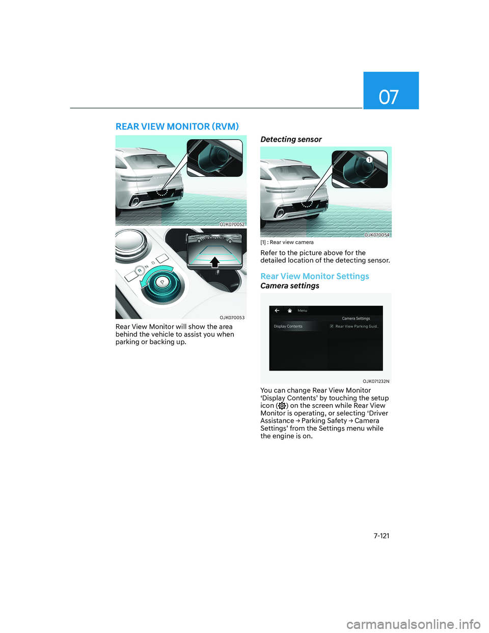 HYUNDAI GENESIS GV70 2021  Owners Manual 07
7-121
OJK070052OJK070052
OJK070053OJK070053
Rear View Monitor will show the area 
behind the vehicle to assist you when 
parking or backing up.
Detecting sensor
OJK070054OJK070054[1] : Rear view ca