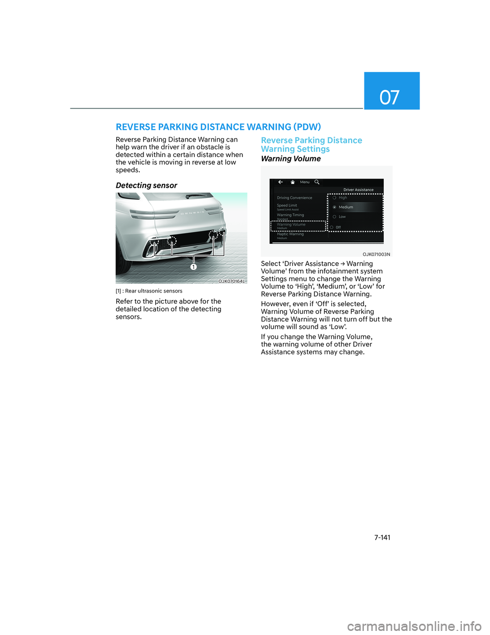 HYUNDAI GENESIS GV70 2021  Owners Manual 07
7-141
Reverse Parking Distance Warning can 
help warn the driver if an obstacle is 
detected within a certain distance when 
the vehicle is moving in reverse at low 
speeds.
Detecting sensor
OJK070