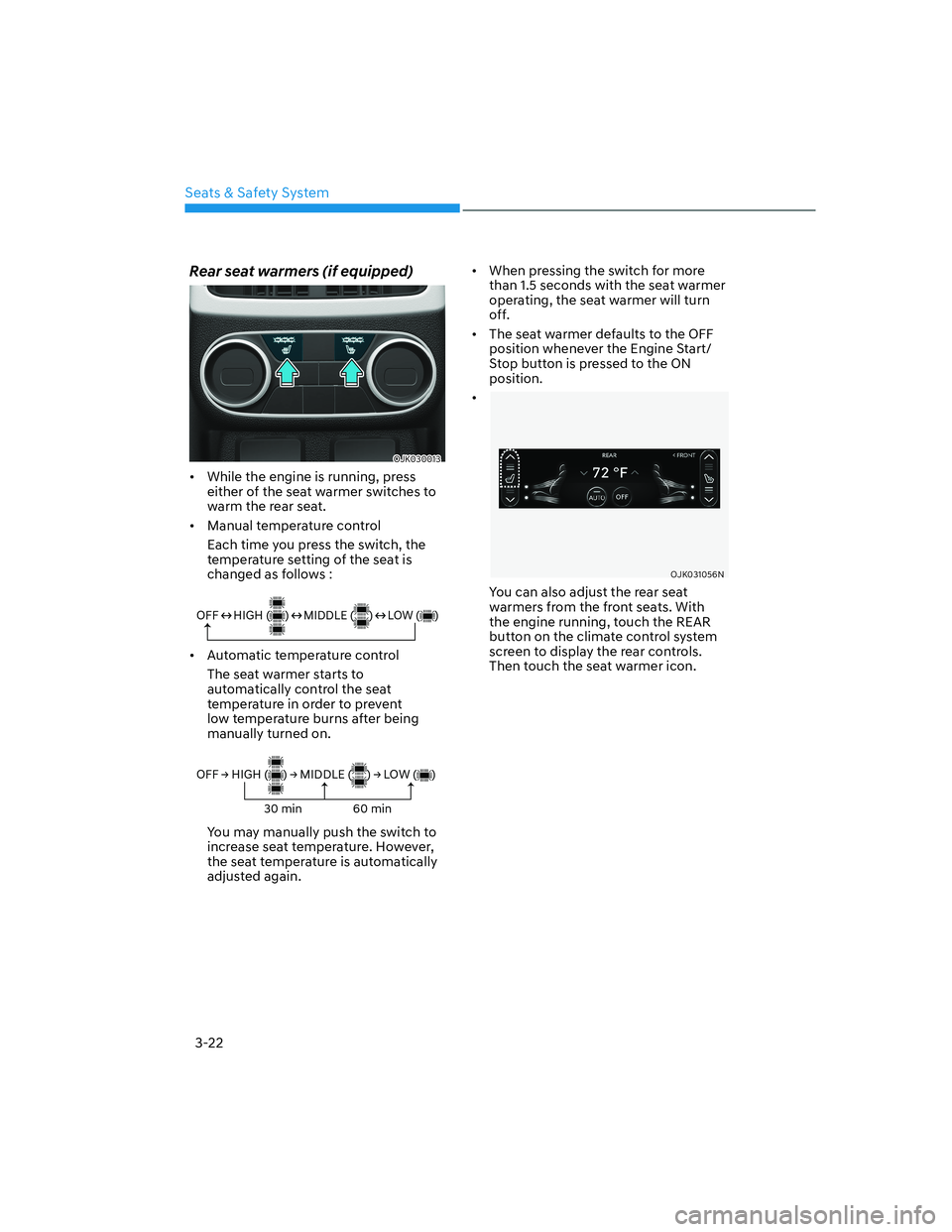 HYUNDAI GENESIS GV70 2021 Service Manual Seats & Safety System
3-22
Rear seat warmers (if equipped)
OJK030013OJK030013
• While the engine is running, press
either of the seat warmer switches to
warm the rear seat.
• Manual temperatur HYUNDAI GENESIS GV70 2021 Service Manual Seats & Safety System
3-22
Rear seat warmers (if equipped)
OJK030013OJK030013
• While the engine is running, press
either of the seat warmer switches to
warm the rear seat.
• Manual temperatur