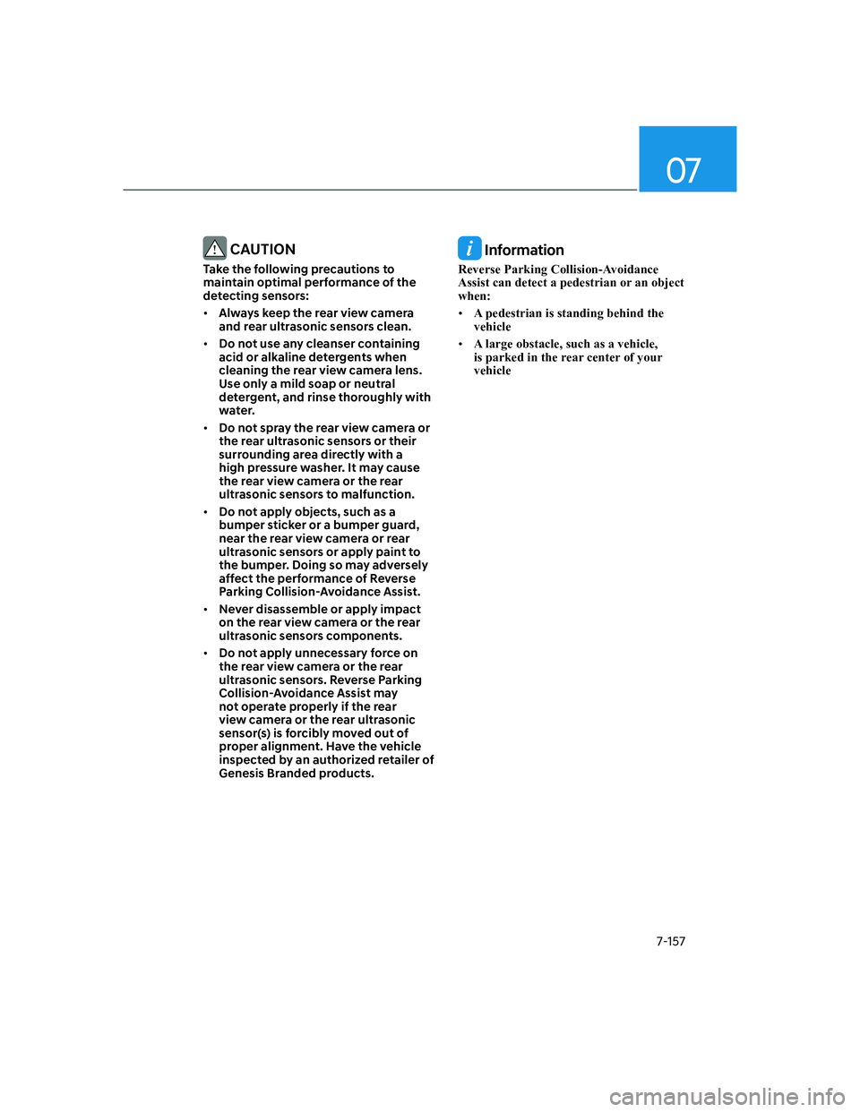 HYUNDAI GENESIS GV70 2021 User Guide 07
7-157
��&�$�8�7�,�2�1
Take the following precautions to 
maintain optimal performance of the 
detecting sensors:
• �$�O�Z�D�\�V��N�H�H�S��W�K�H��U�H�D�U��Y�L�H�Z��F�D�P�H�U�D�
�D�Q�G��U�H